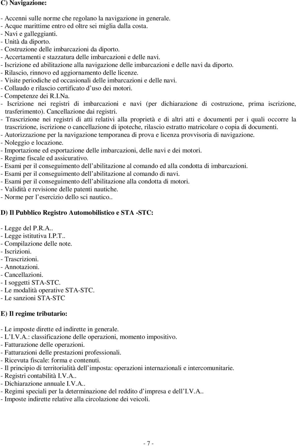 - Rilascio, rinnovo ed aggiornamento delle licenze. - Visite periodiche ed occasionali delle imbarcazioni e delle navi. - Collaudo e rilascio certificato d uso dei motori. - Competenze dei R.I.Na.