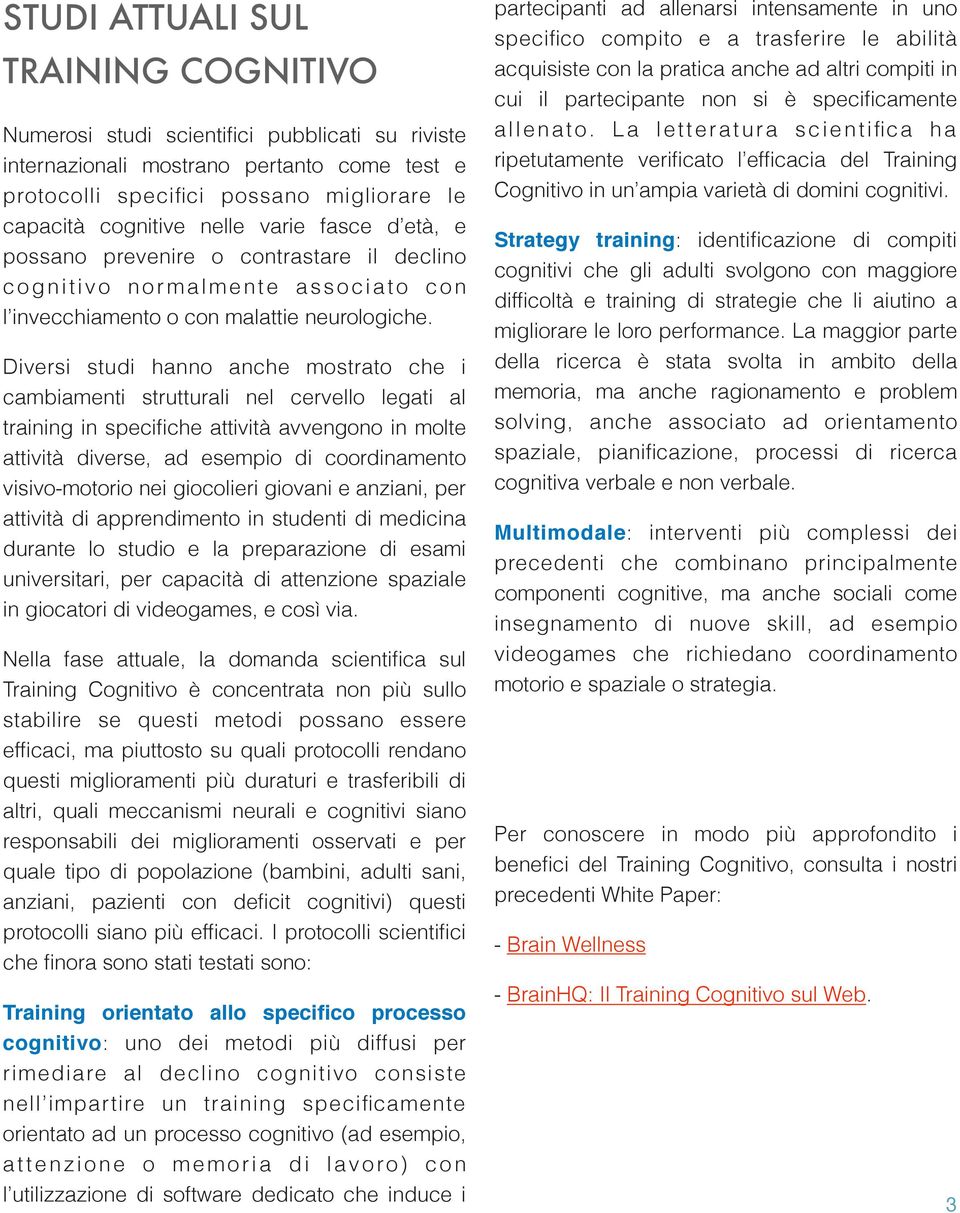 Diversi studi hanno anche mostrato che i cambiamenti strutturali nel cervello legati al training in specifiche attività avvengono in molte attività diverse, ad esempio di coordinamento visivo-motorio