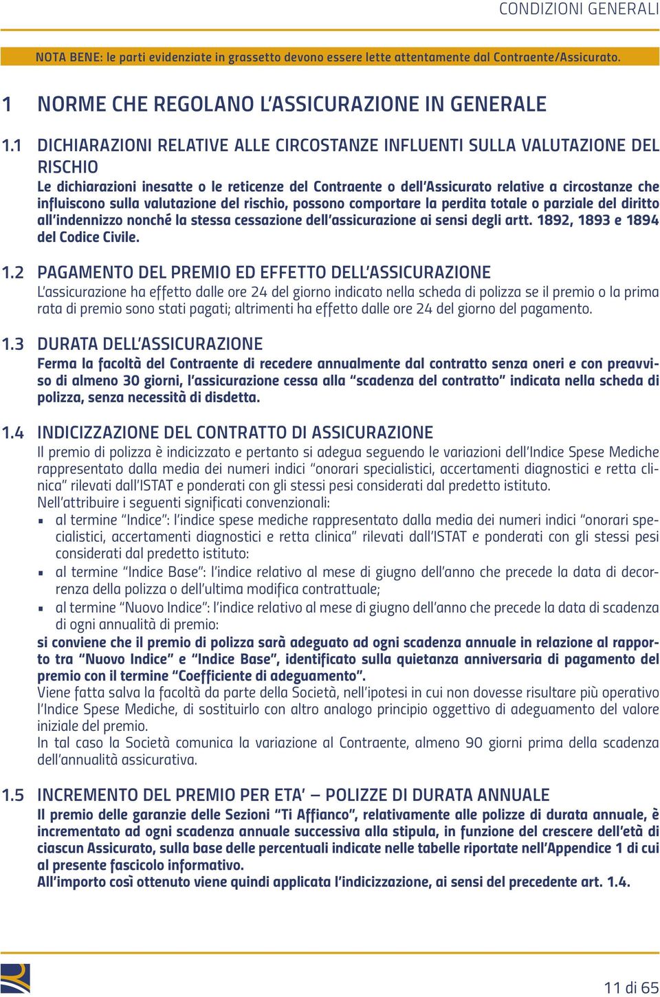 sulla valutazione del rischio, possono comportare la perdita totale o parziale del diritto all indennizzo nonché la stessa cessazione dell assicurazione ai sensi degli artt.