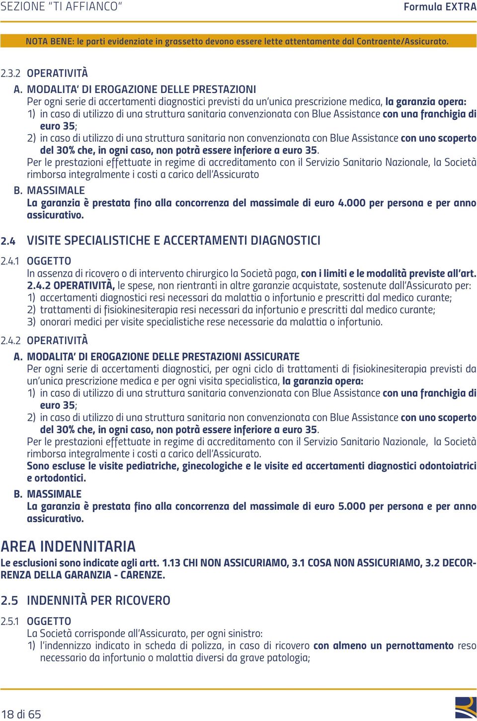 convenzionata con Blue Assistance con una franchigia di euro 35; 2) in caso di utilizzo di una struttura sanitaria non convenzionata con Blue Assistance con uno scoperto del 30% che, in ogni caso,