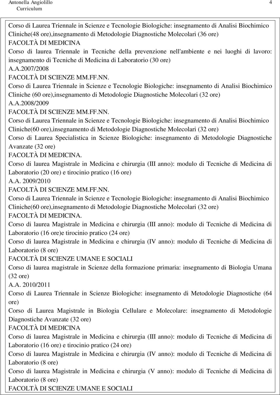 A.2007/2008 Corso di Laurea Triennale in Scienze e Tecnologie Biologiche: insegnamento di Analisi Biochimico Cliniche (60 ore),insegnamento di Metodologie Diagnostiche Molecolari (32 ore)