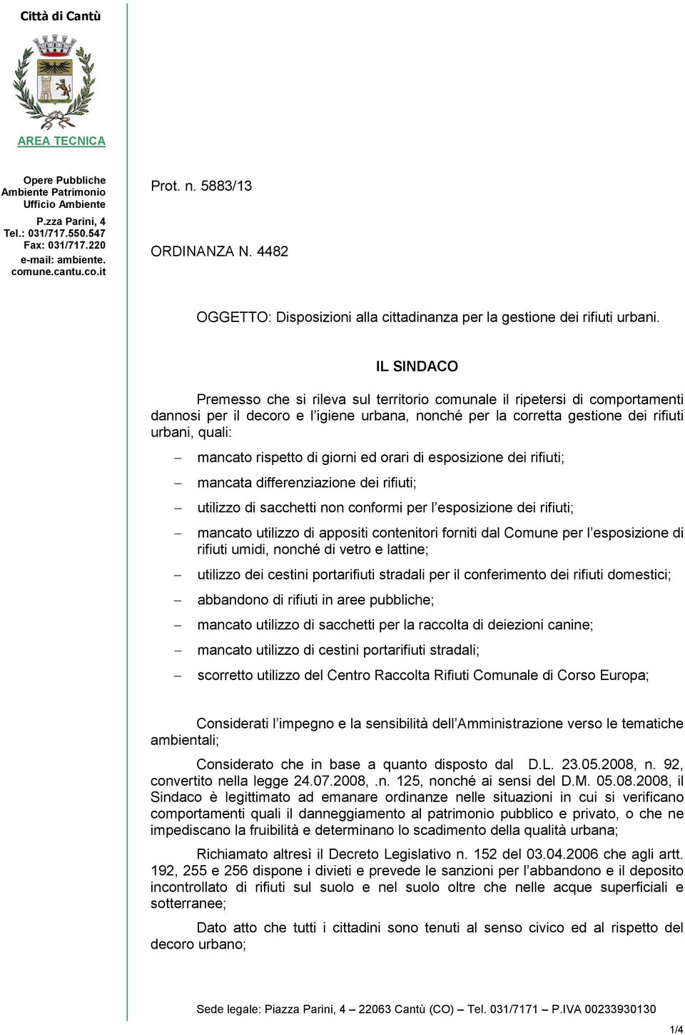 IL SINDACO Premesso che si rileva sul territorio comunale il ripetersi di comportamenti dannosi per il decoro e l igiene urbana, nonché per la corretta gestione dei rifiuti urbani, quali: mancato