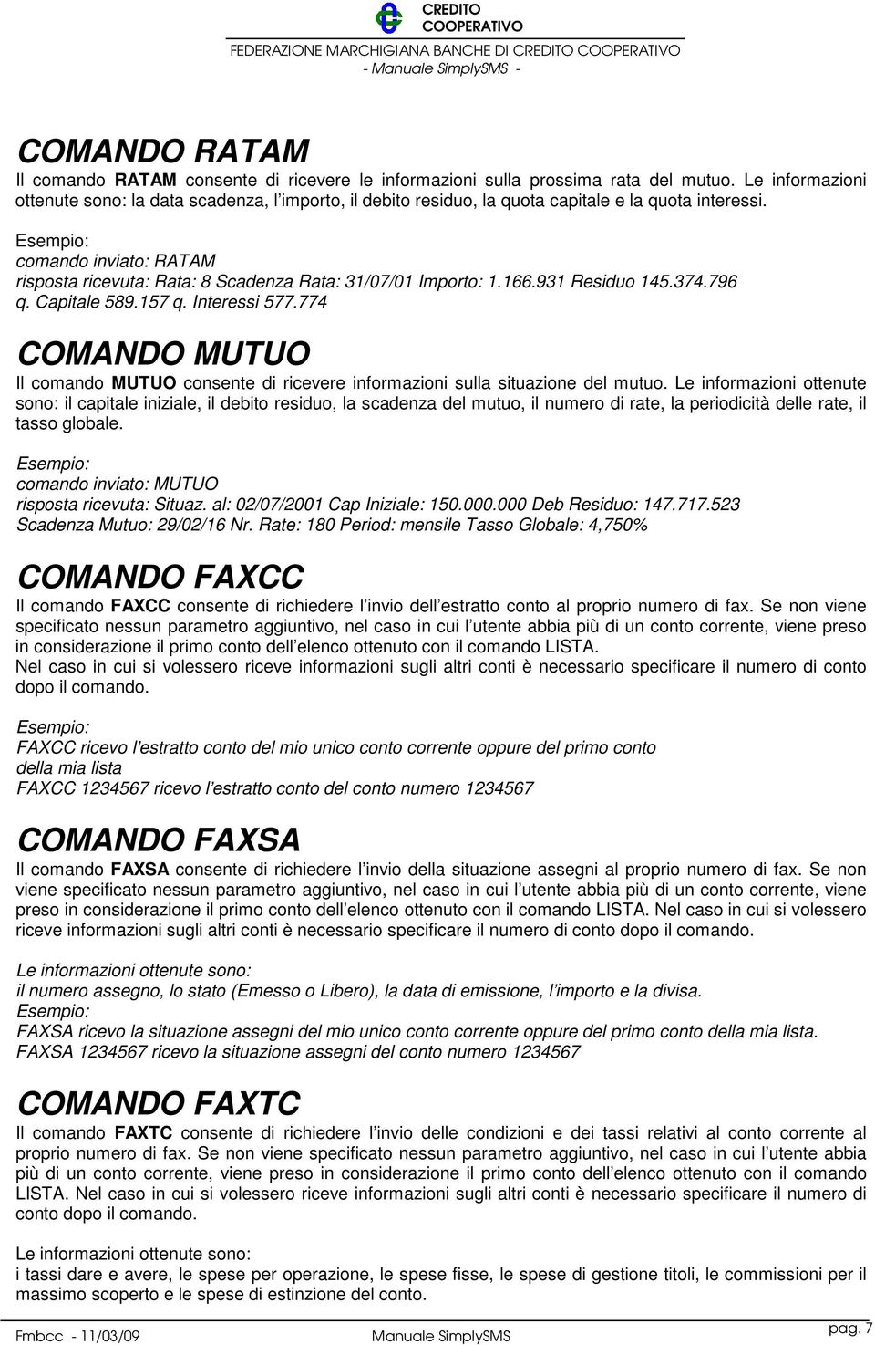 comando inviato: RATAM risposta ricevuta: Rata: 8 Scadenza Rata: 31/07/01 Importo: 1.166.931 Residuo 145.374.796 q. Capitale 589.157 q. Interessi 577.