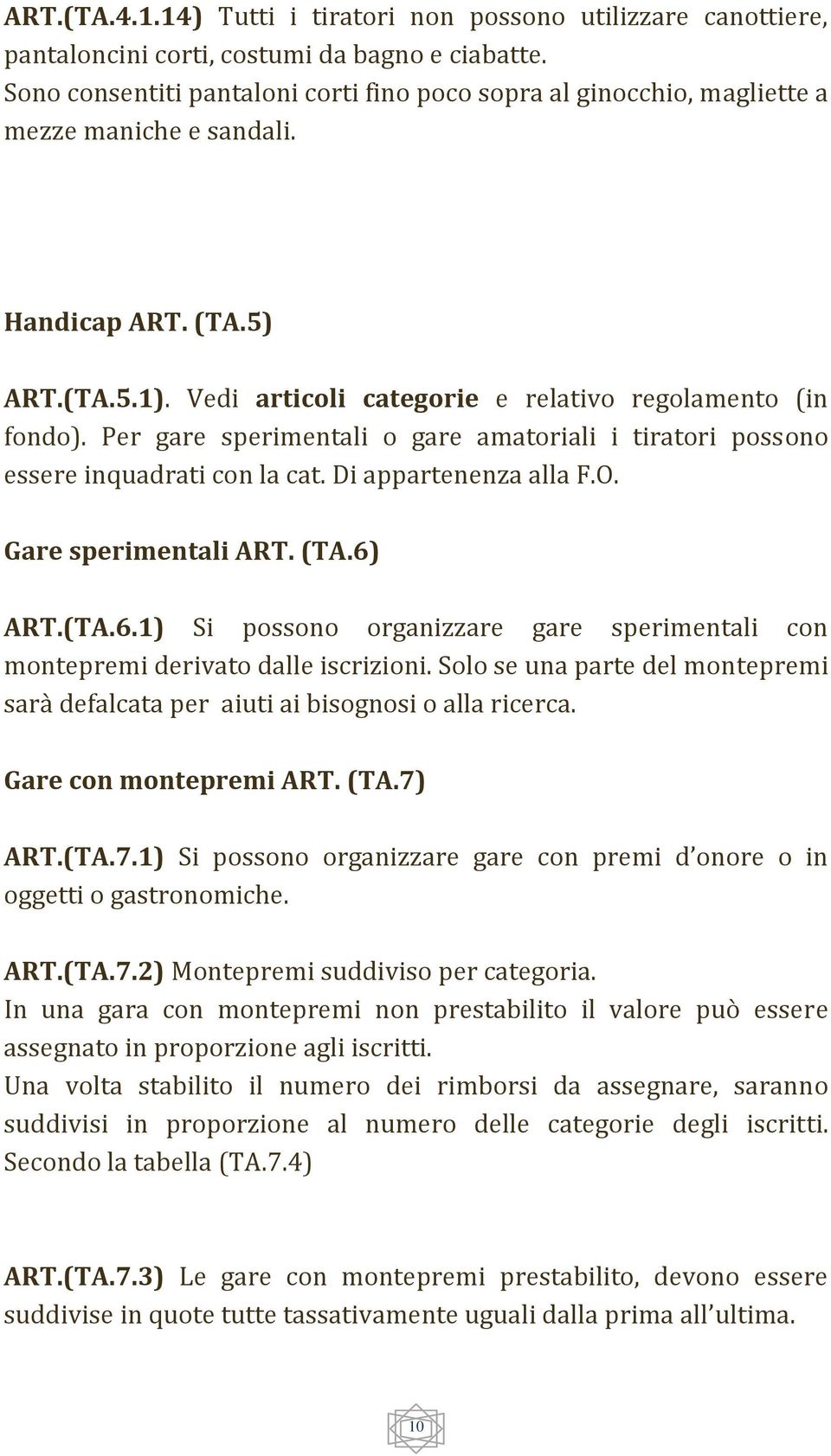 Per gare sperimentali o gare amatoriali i tiratori possono essere inquadrati con la cat. Di appartenenza alla F.O. Gare sperimentali ART. (TA.6)