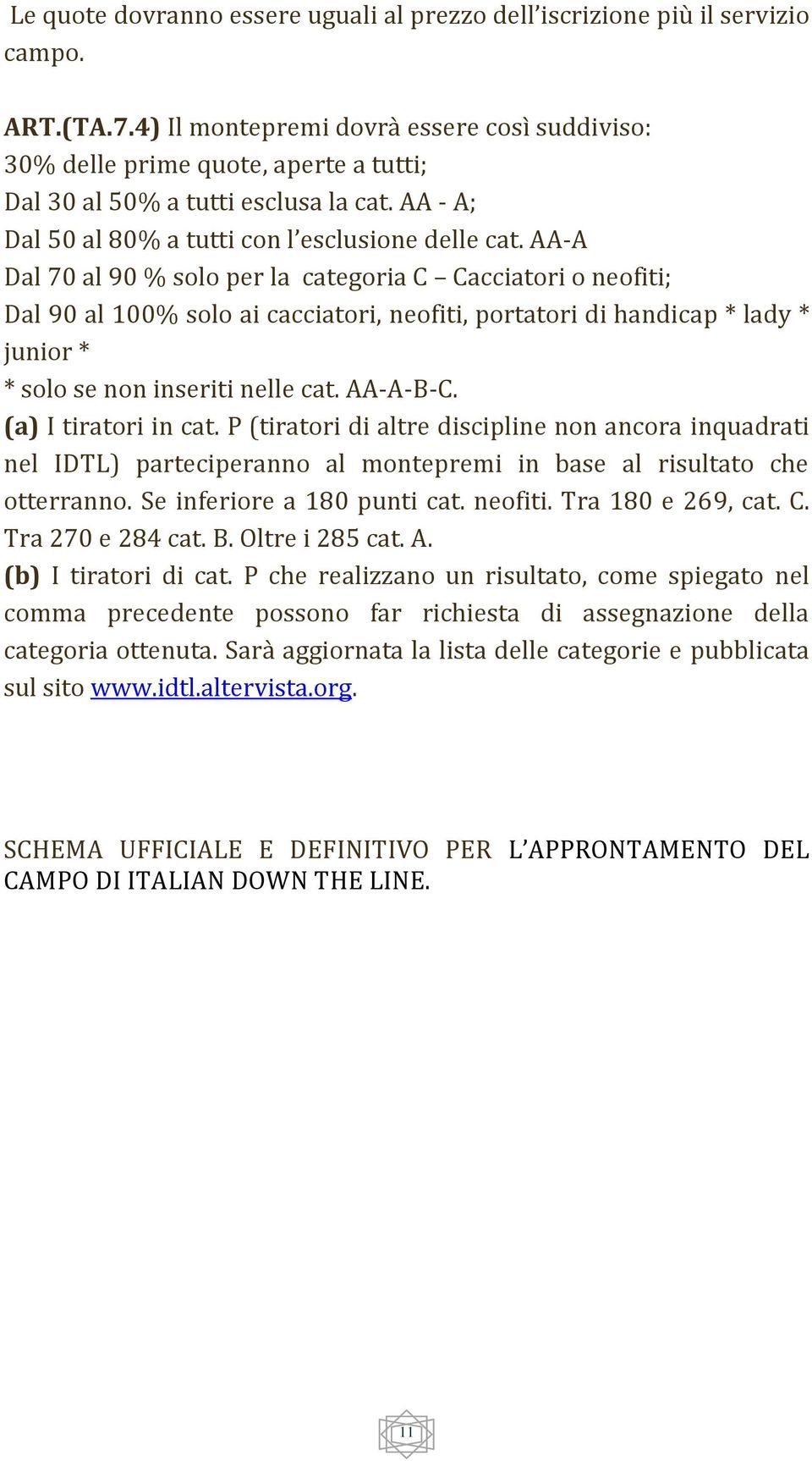 AA A Dal 70 al 90 % solo per la categoria C Cacciatori o neofiti; Dal 90 al 100% solo ai cacciatori, neofiti, portatori di handicap * lady * junior * * solo se non inseriti nelle cat. AA A B C.