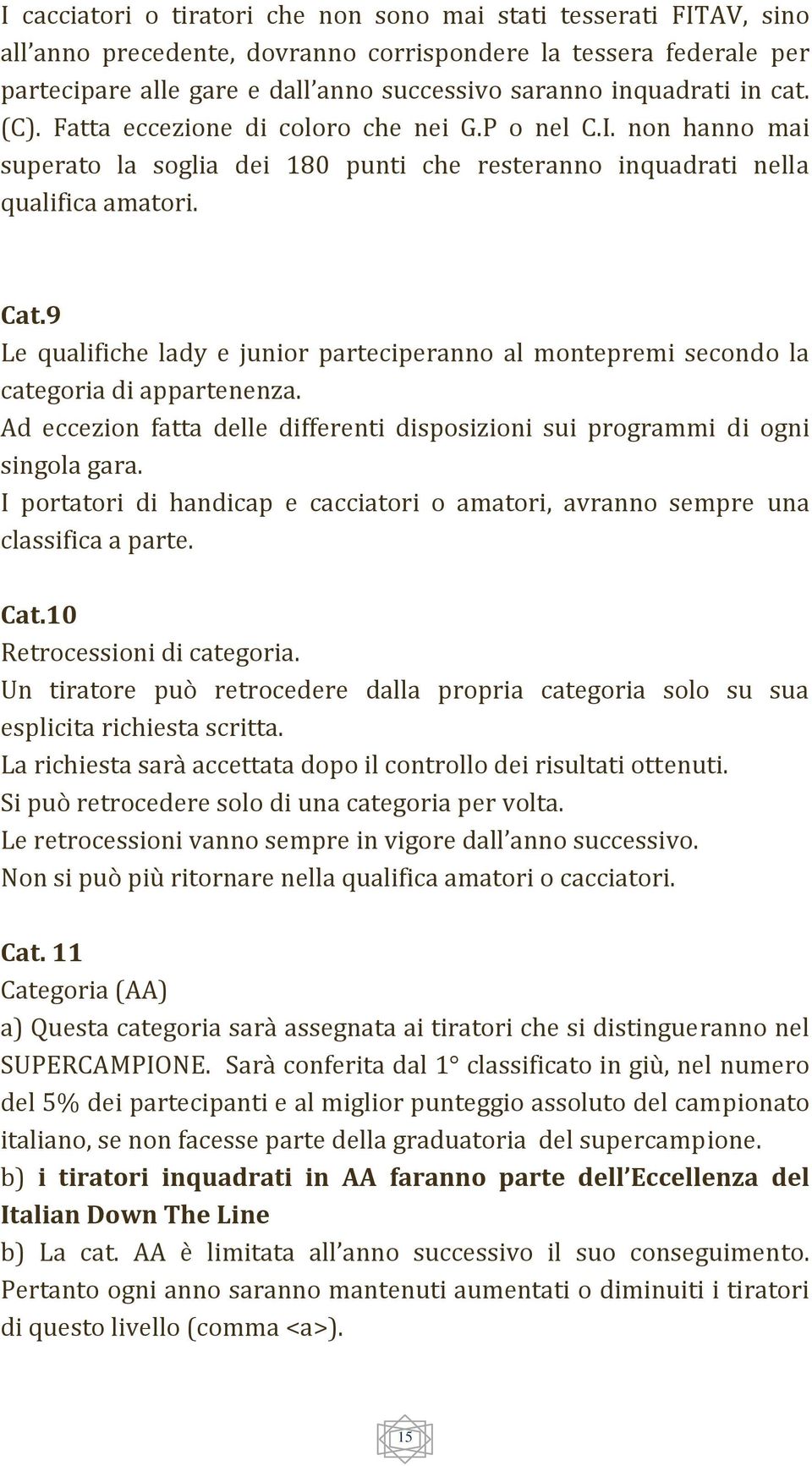 9 Le qualifiche lady e junior parteciperanno al montepremi secondo la categoria di appartenenza. Ad eccezion fatta delle differenti disposizioni sui programmi di ogni singola gara.