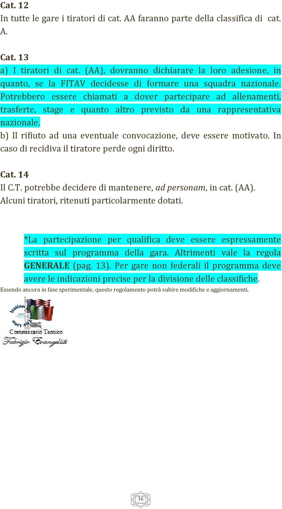 Potrebbero essere chiamati a dover partecipare ad allenamenti, trasferte, stage e quanto altro previsto da una rappresentativa nazionale.