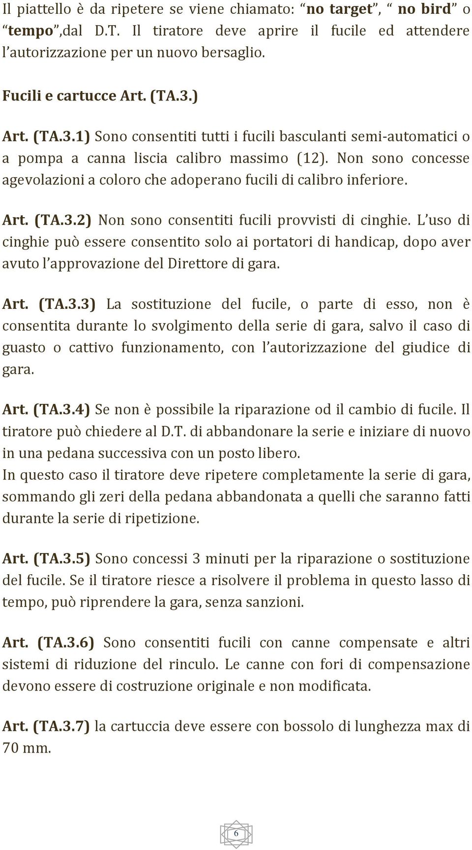 Non sono concesse agevolazioni a coloro che adoperano fucili di calibro inferiore. Art. (TA.3.2) Non sono consentiti fucili provvisti di cinghie.