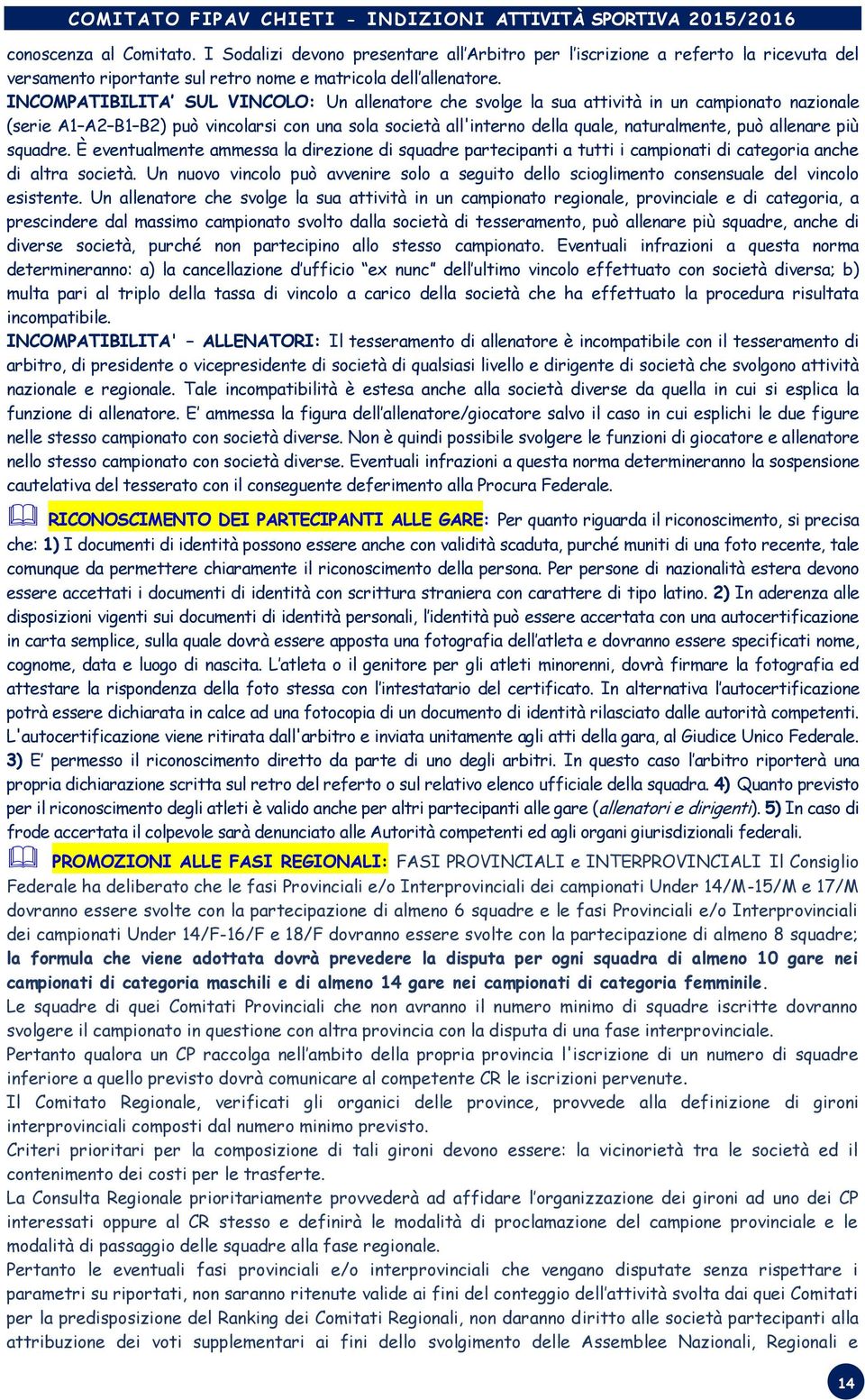 allenare più squadre. È eventualmente ammessa la direzione di squadre partecipanti a tutti i campionati di categoria anche di altra società.