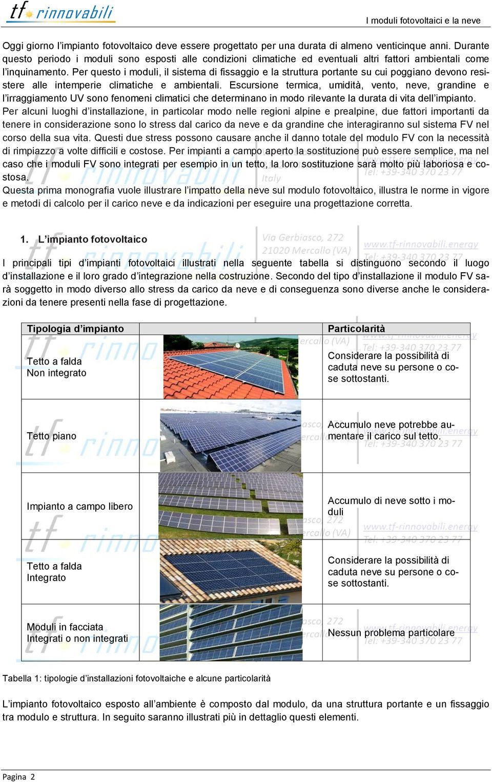 Per questo i moduli, il sistema di fissaggio e la struttura portante su cui poggiano devono resistere alle intemperie climatiche e ambientali.