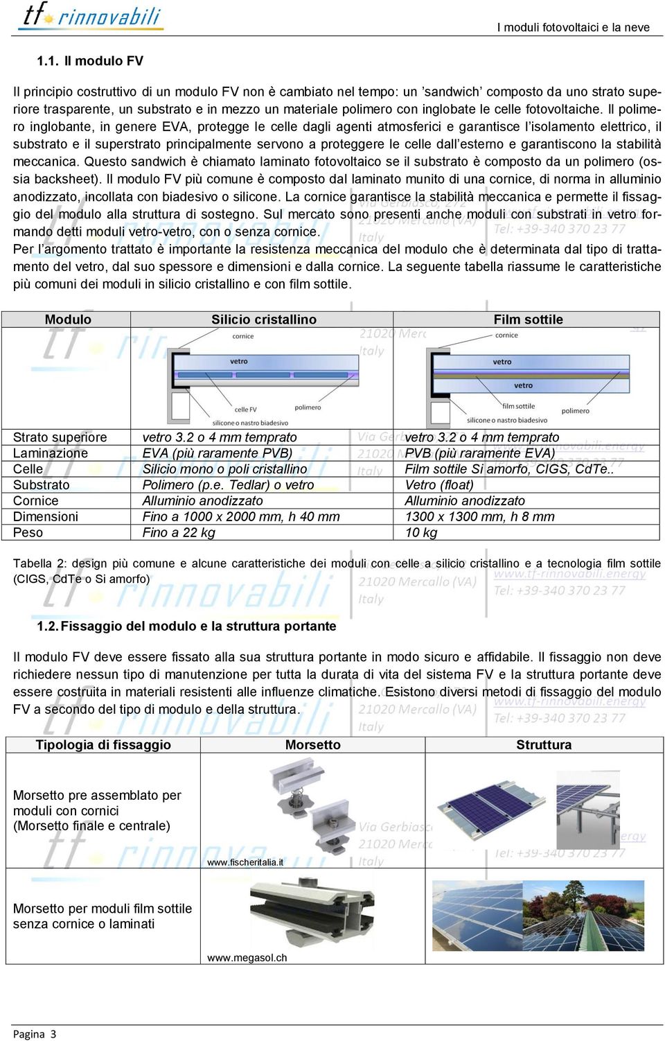 Il polimero inglobante, in genere EVA, protegge le celle dagli agenti atmosferici e garantisce l isolamento elettrico, il substrato e il superstrato principalmente servono a proteggere le celle dall