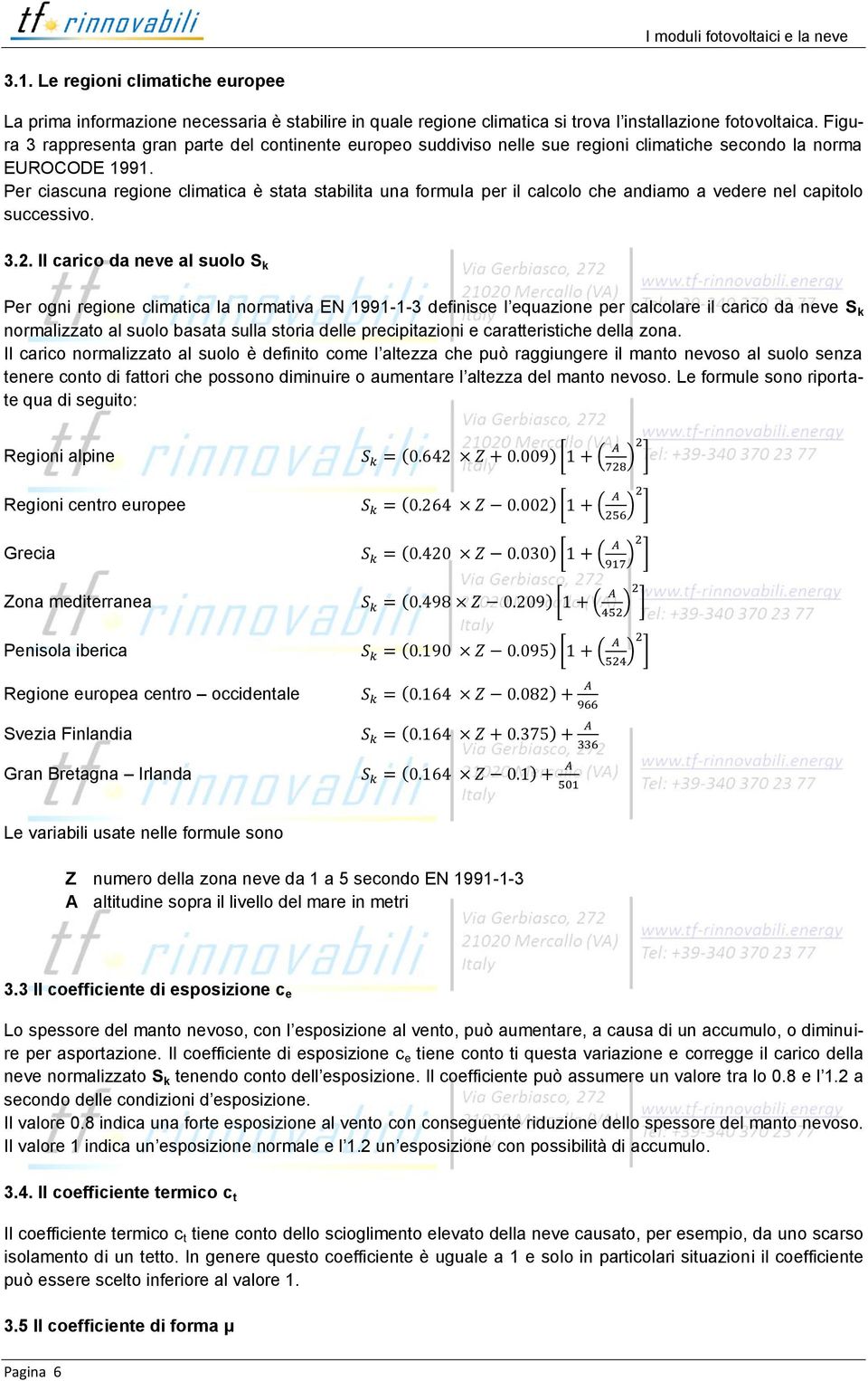 Per ciascuna regione climatica è stata stabilita una formula per il calcolo che andiamo a vedere nel capitolo successivo. 3.2.