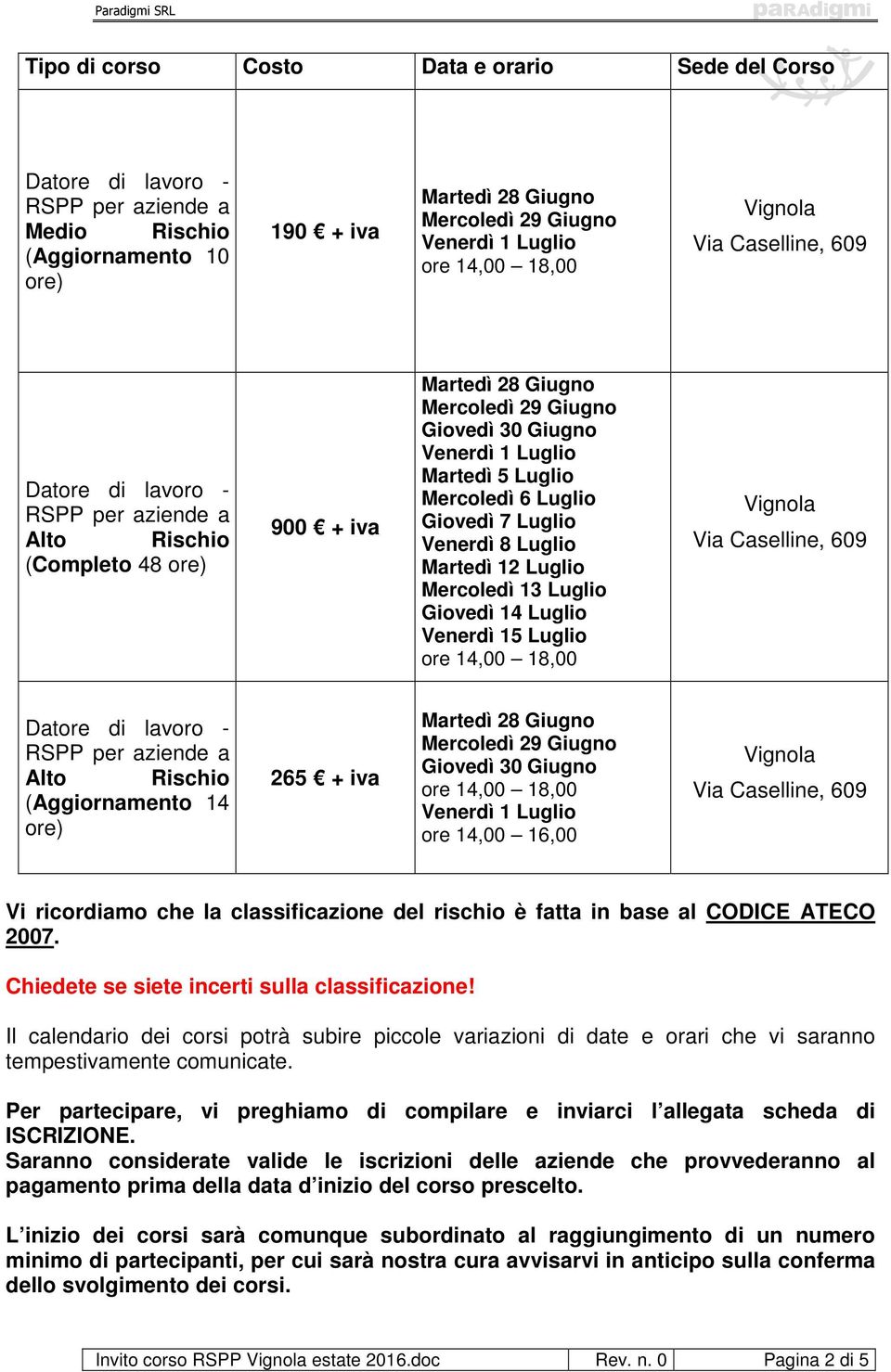 CODICE ATECO 2007. Chiedete se siete incerti sulla classificazione! Il calendario dei corsi potrà subire piccole variazioni di date e orari che vi saranno tempestivamente comunicate.