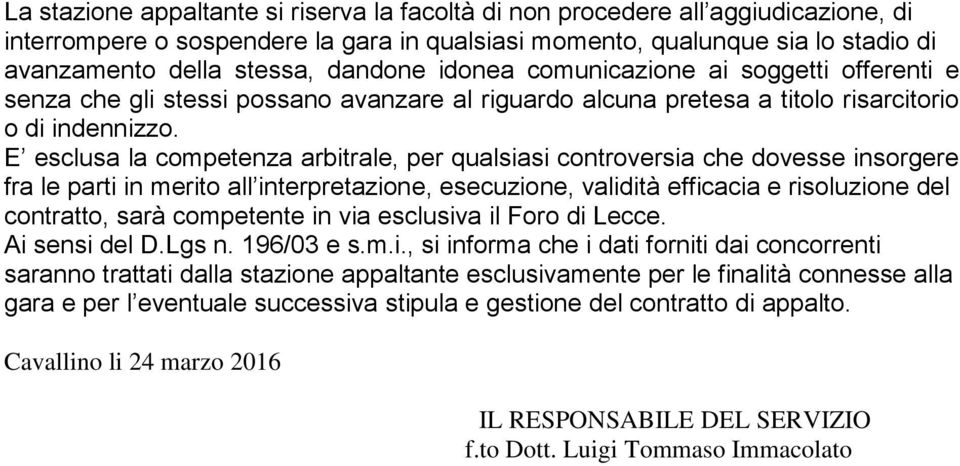 E esclusa la competenza arbitrale, per qualsiasi controversia che dovesse insorgere fra le parti in merito all interpretazione, esecuzione, validità efficacia e risoluzione del contratto, sarà