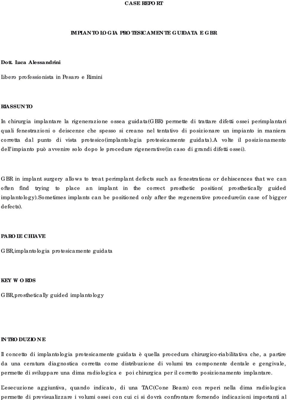 deiscenze che spesso si creano nel tentativo di posizionare un impianto in maniera corretta dal punto di vista protesico(implantologia protesicamente guidata).