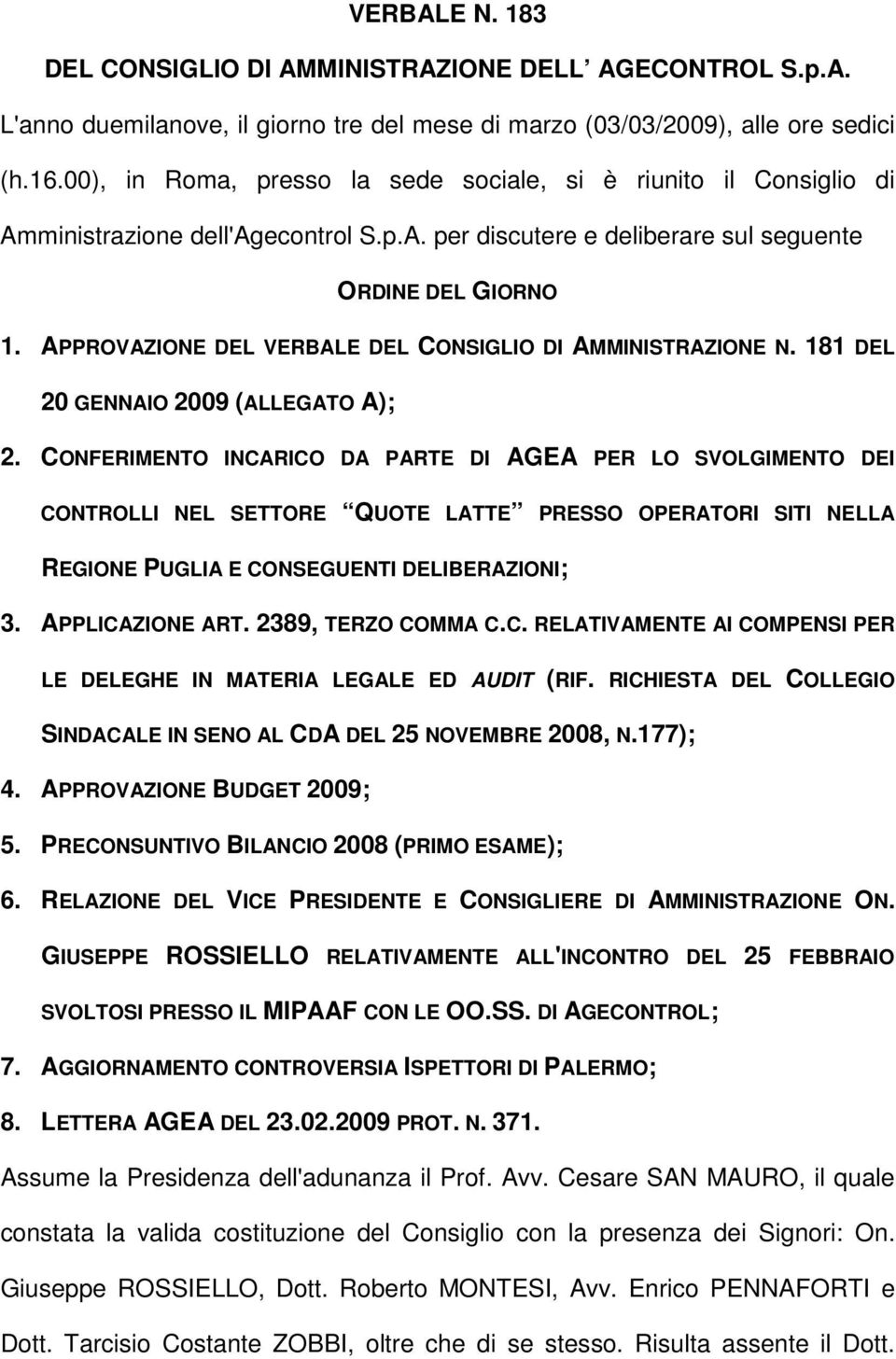 APPROVAZIONE DEL VERBALE DEL CONSIGLIO DI AMMINISTRAZIONE N. 181 DEL 20 GENNAIO 2009 (ALLEGATO A); 2.