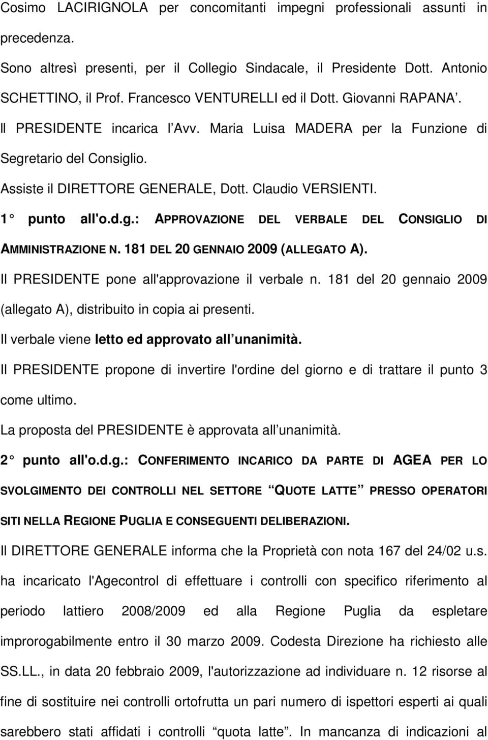 1 punto all'o.d.g.: A PPROVAZIONE DEL VERBALE DEL CONSIGLIO DI AMMINISTRAZIONE N. 181 DEL 20 GENNAIO 2009 (ALLEGATO A). Il PRESIDENTE pone all'approvazione il verbale n.