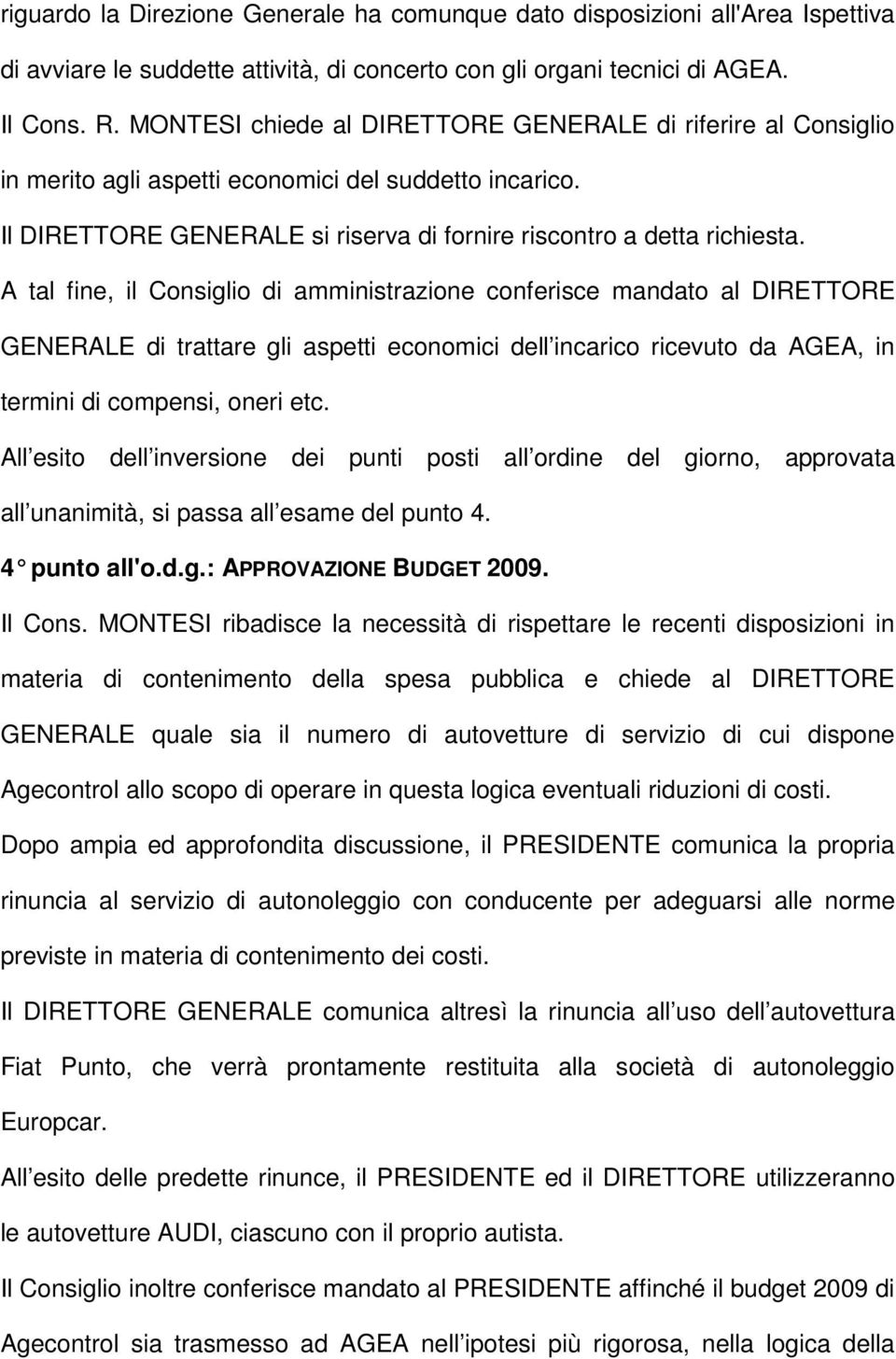 A tal fine, il Consiglio di amministrazione conferisce mandato al DIRETTORE GENERALE di trattare gli aspetti economici dell incarico ricevuto da AGEA, in termini di compensi, oneri etc.