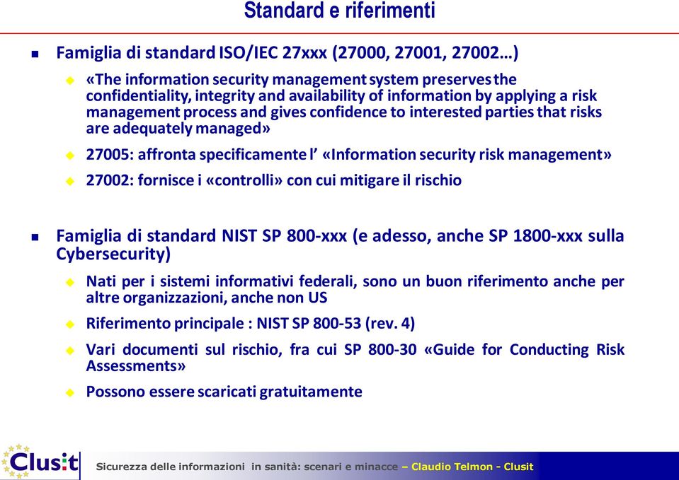 fornisce i «controlli» con cui mitigare il rischio Famiglia di standard NIST SP 800-xxx (e adesso, anche SP 1800-xxx sulla Cybersecurity) Nati per i sistemi informativi federali, sono un buon