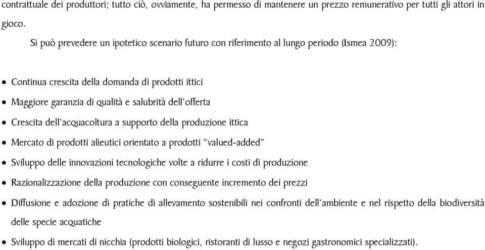 Crescita dell acquacoltura a supporto della produzione ittica Mercato di prodotti alieutici orientato a prodotti valued-added Sviluppo delle innovazioni tecnologiche volte a ridurre i costi di