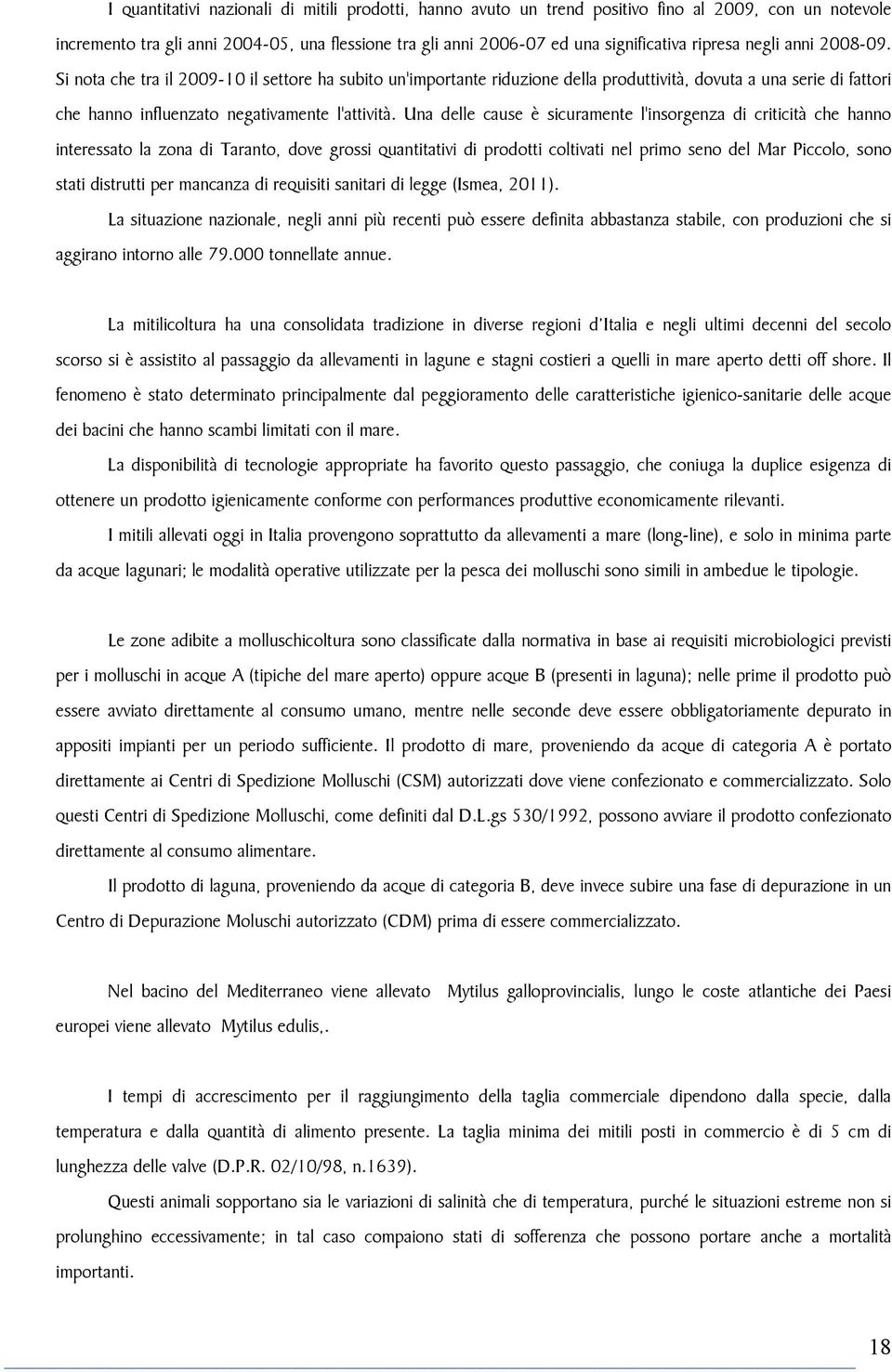 Una delle cause è sicuramente l'insorgenza di criticità che hanno interessato la zona di Taranto, dove grossi quantitativi di prodotti coltivati nel primo seno del Mar Piccolo, sono stati distrutti