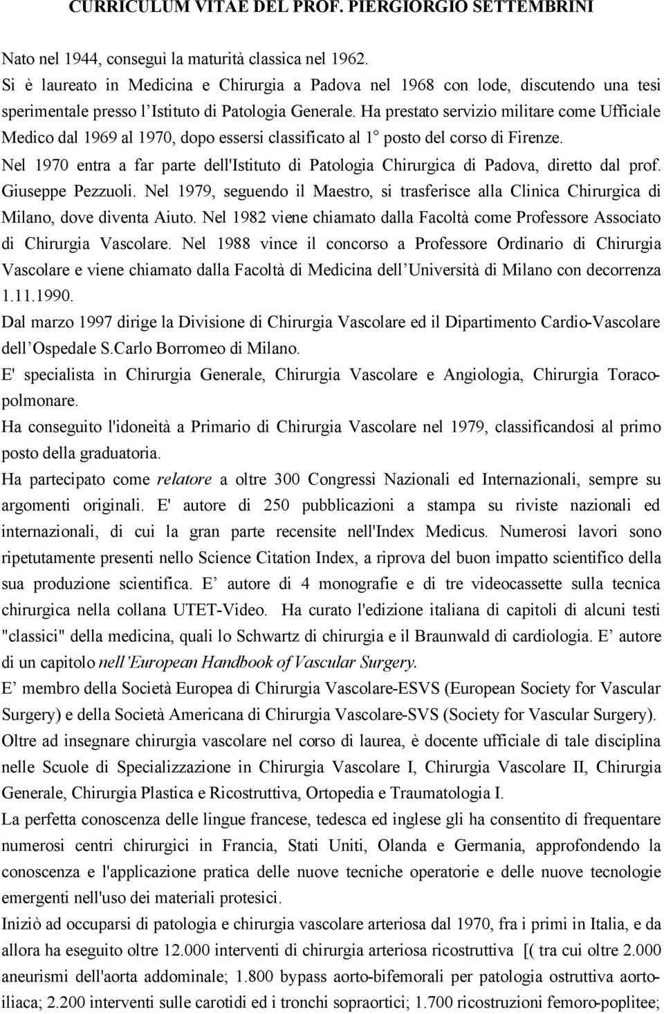 Ha prestato servizio militare come Ufficiale Medico dal 1969 al 1970, dopo essersi classificato al 1 posto del corso di Firenze.