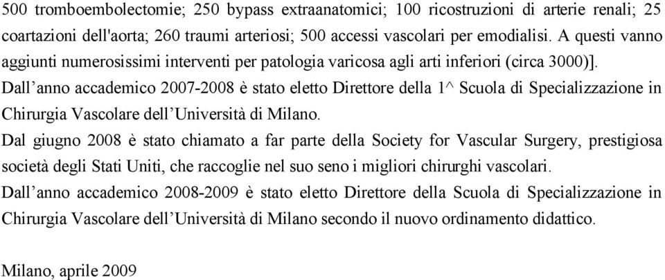 Dall anno accademico 2007-2008 è stato eletto Direttore della 1^ Scuola di Specializzazione in Chirurgia Vascolare dell Università di Milano.