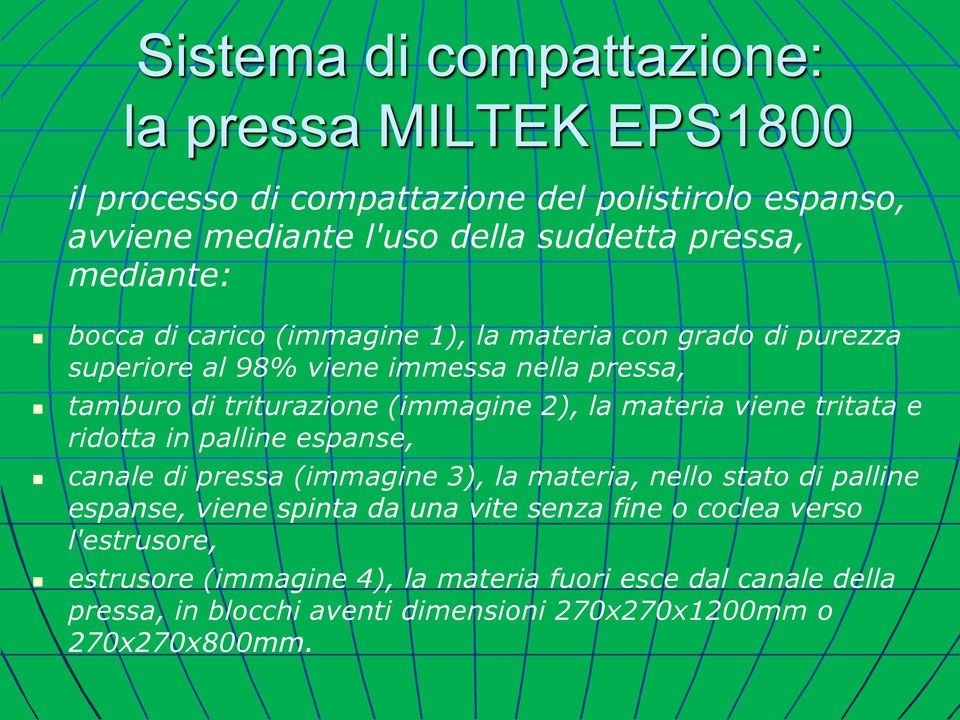 materia viene tritata e ridotta in palline espanse, canale di pressa (immagine 3), la materia, nello stato di palline espanse, viene spinta da una vite senza