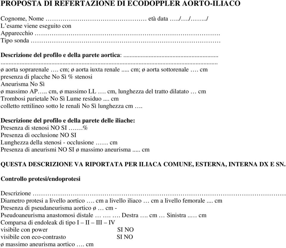 cm, lunghezza del tratto dilatato cm Trombosi parietale No Sì Lume residuo... cm colletto rettilineo sotto le renali No Sì lunghezza cm.