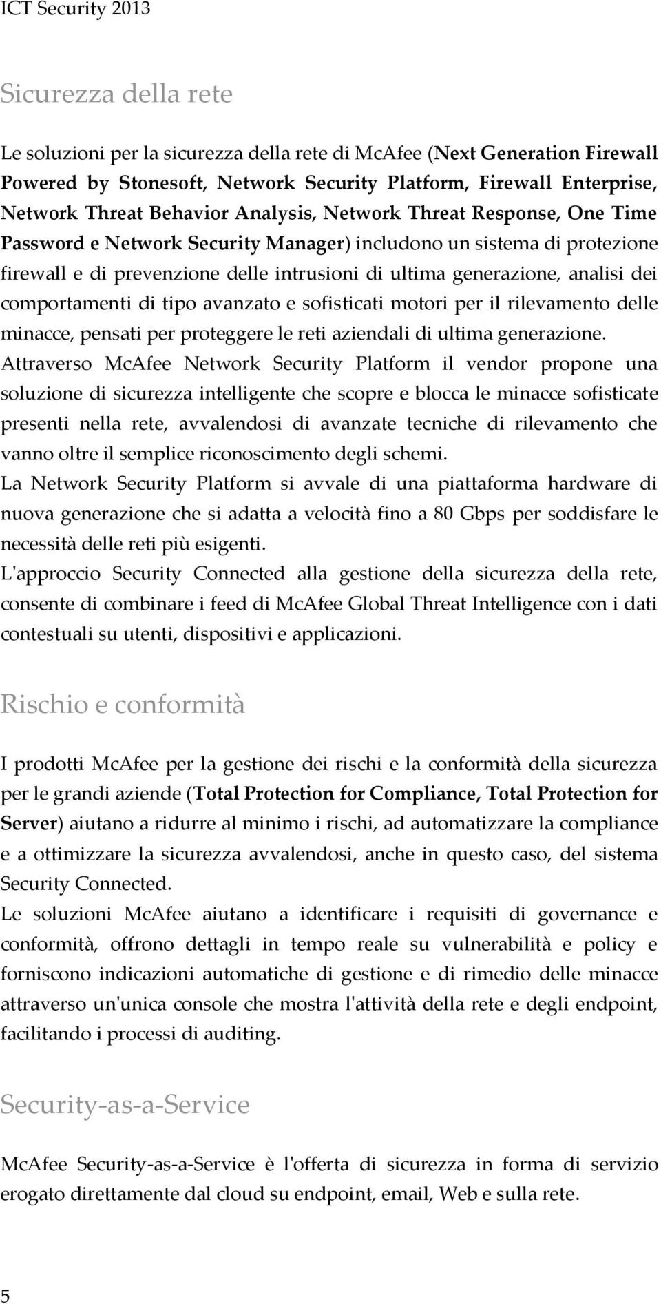 comportamenti di tipo avanzato e sofisticati motori per il rilevamento delle minacce, pensati per proteggere le reti aziendali di ultima generazione.