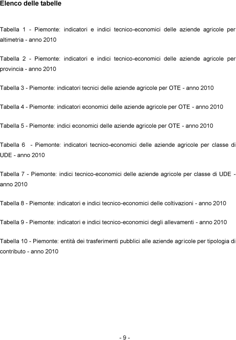 OTE - anno 2010 Tabella 5 - Piemonte: indici economici delle aziende agricole per OTE - anno 2010 Tabella 6 - Piemonte: indicatori tecnico-economici delle aziende agricole per classe di UDE - anno