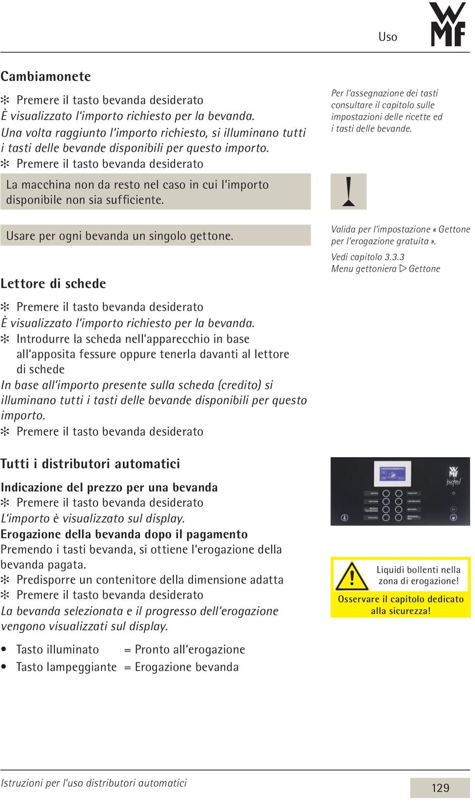 Premere il tasto bevanda desiderato La macchina non da resto nel caso in cui l importo disponibile non sia sufficiente. Usare per ogni bevanda un singolo gettone.