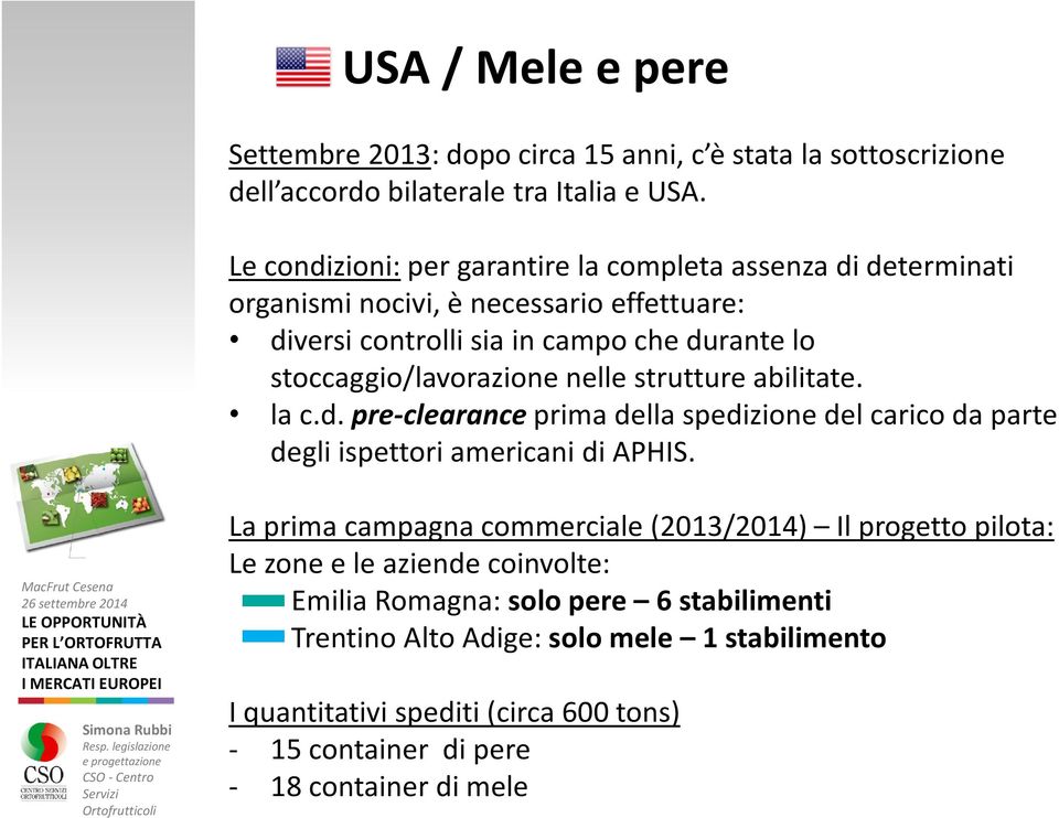 stoccaggio/lavorazione nelle strutture abilitate. la c.d. pre-clearanceprima della spedizione del carico da parte degli ispettori americani di APHIS.