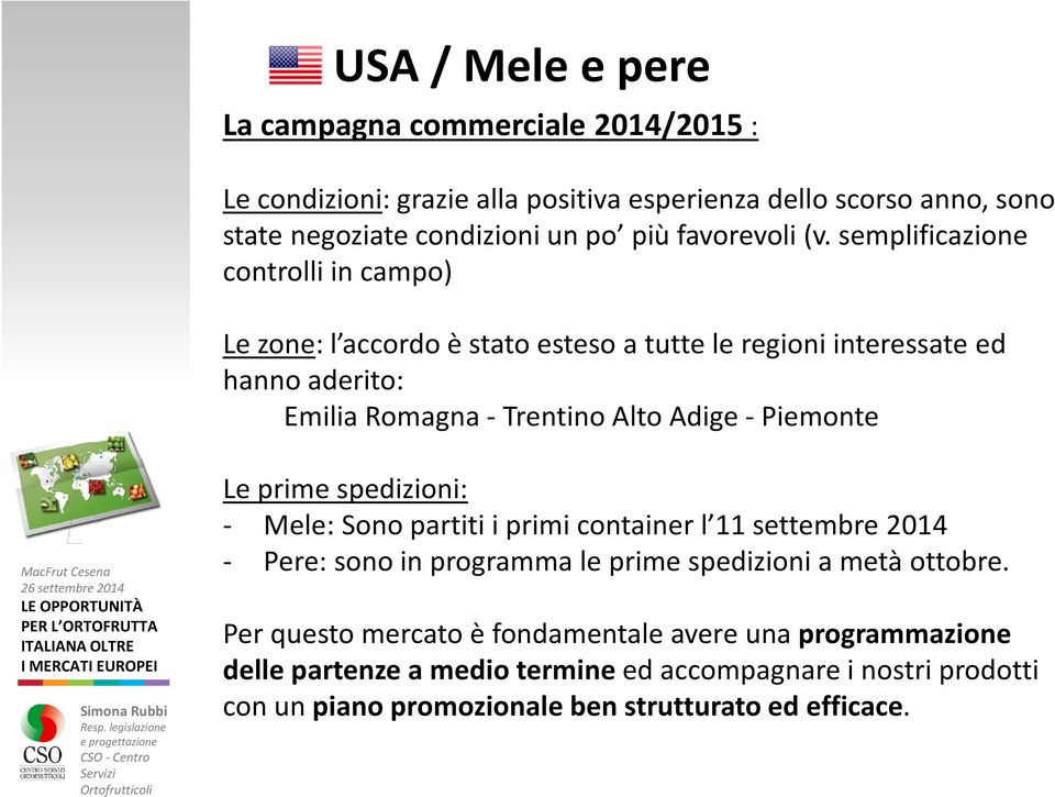 semplificazione controlli in campo) Le zone: l accordo è stato esteso a tutte le regioni interessate ed hanno aderito: Emilia Romagna - Trentino Alto Adige -