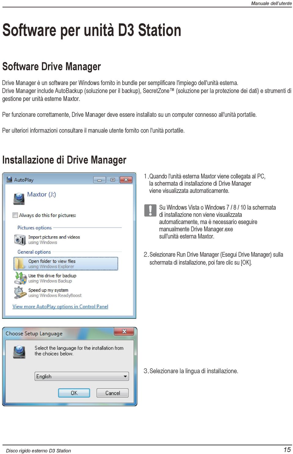 Per funzionare correttamente, Drive Manager deve essere installato su un computer connesso all'unità portatile. Per ulteriori informazioni consultare il manuale utente fornito con l'unità portatile.