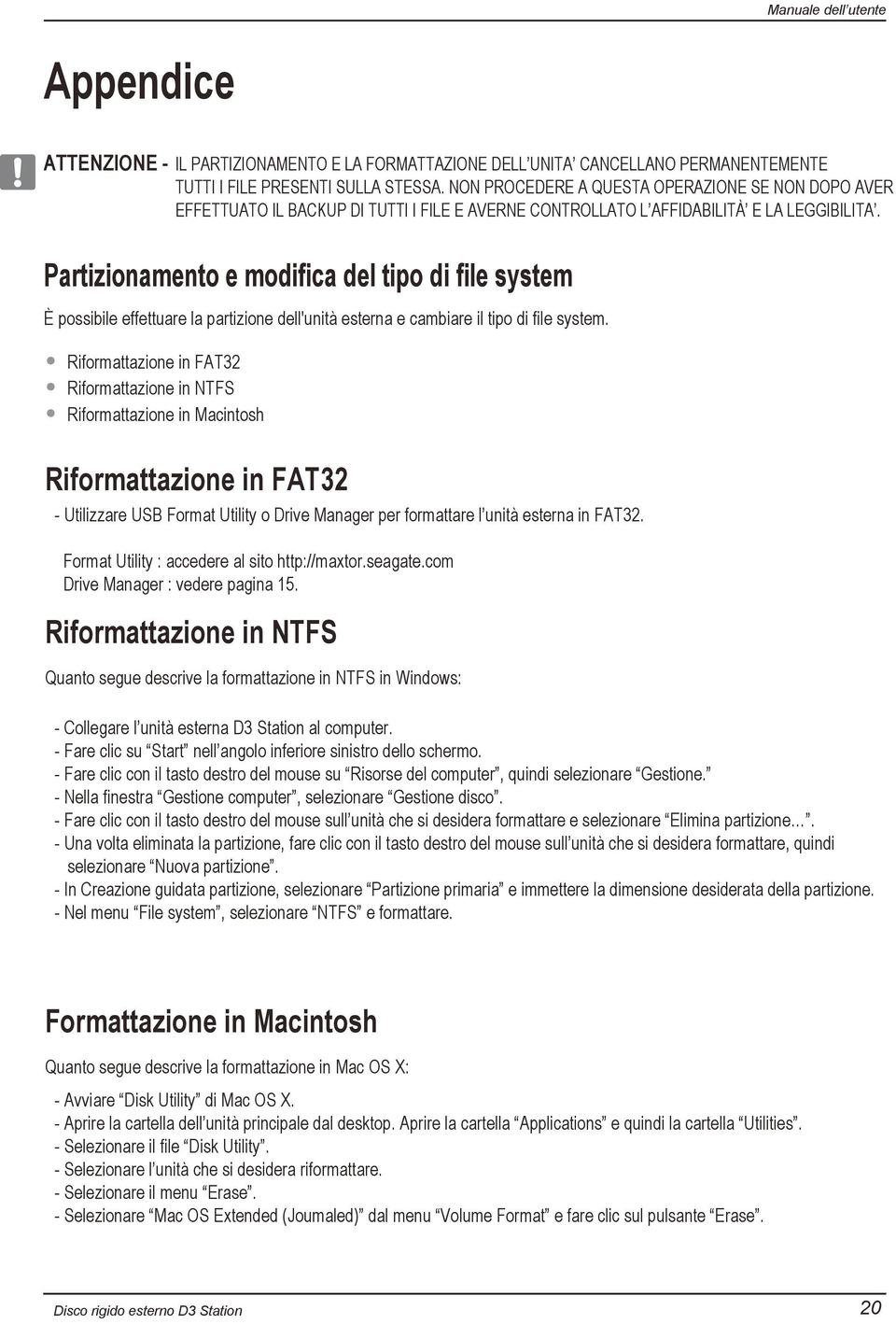 Partizionamento e modifica del tipo di file system È possibile effettuare la partizione dell'unità esterna e cambiare il tipo di file system.