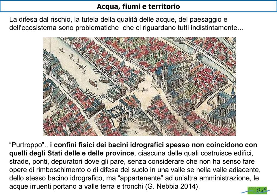 . i confini fisici dei bacini idrografici spesso non coincidono con quelli degli Stati delle e delle province, ciascuna delle quali costruisce edifici, strade, ponti,