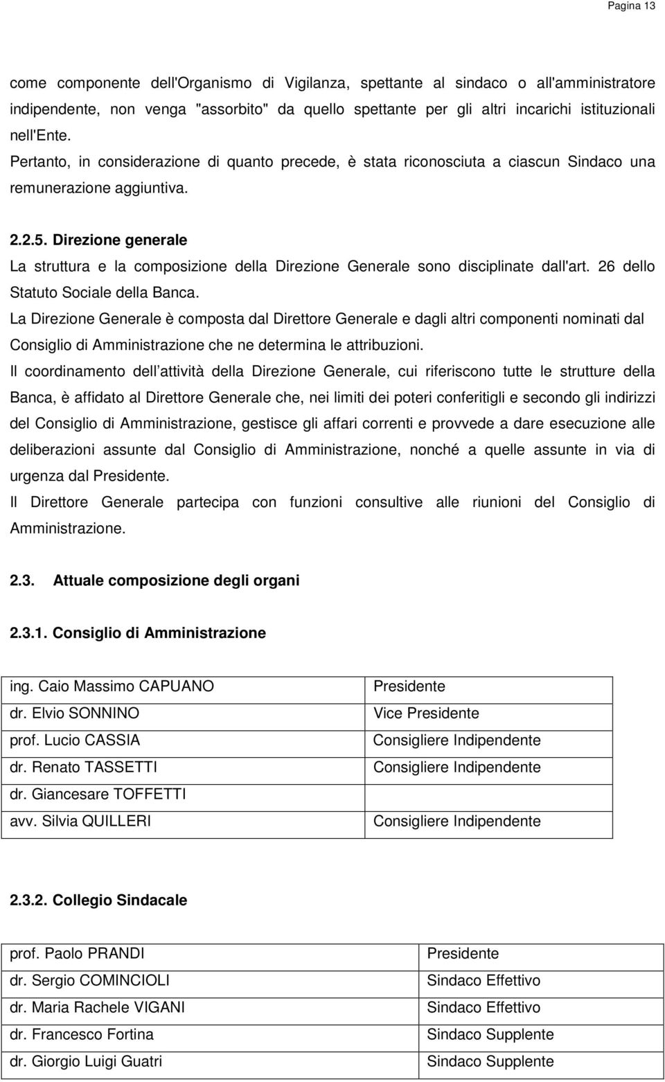 Direzione generale La struttura e la composizione della Direzione Generale sono disciplinate dall'art. 26 dello Statuto Sociale della Banca.