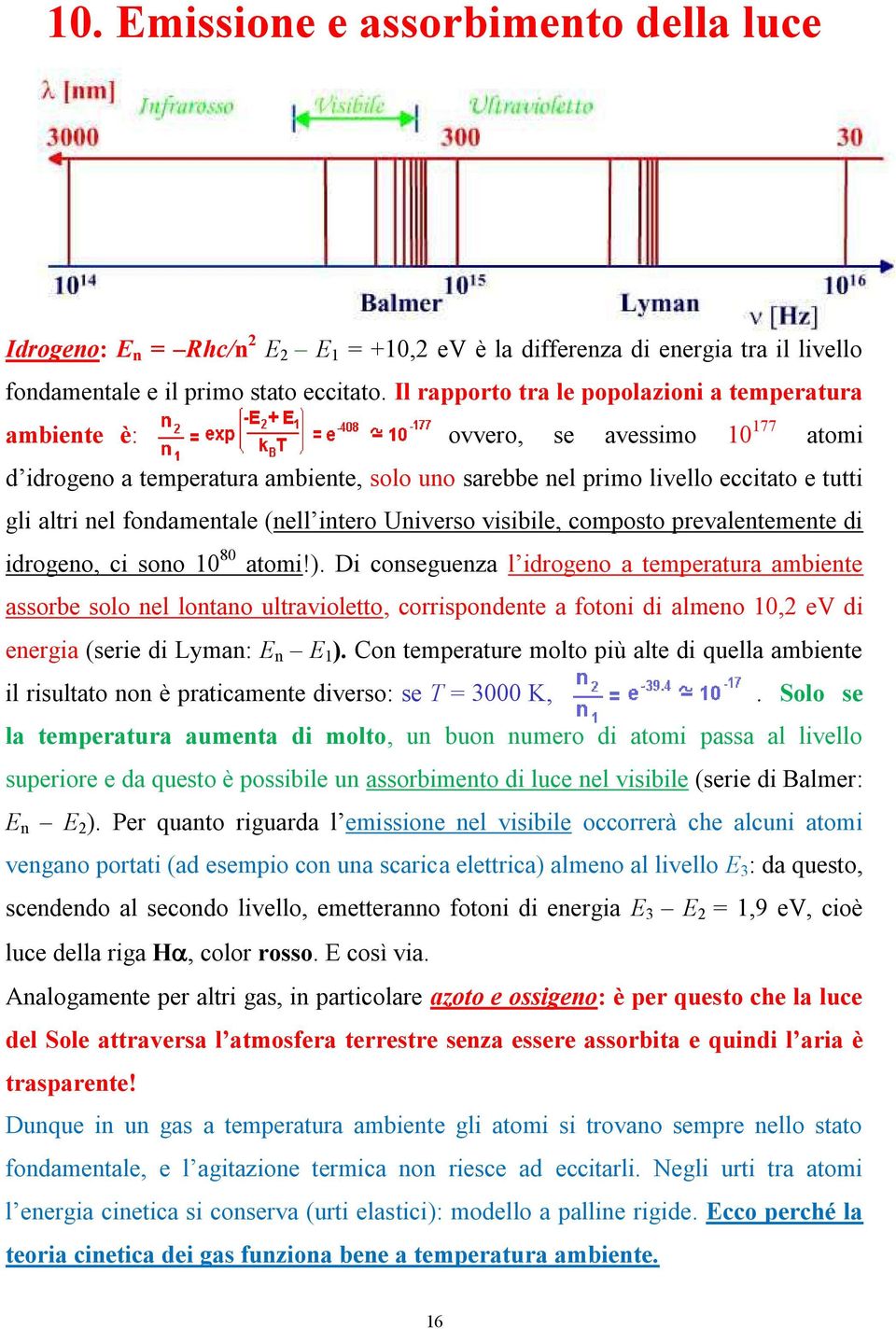 fondamentale (nell intero Universo visibile, composto prevalentemente di idrogeno, ci sono 10 80 atomi!).