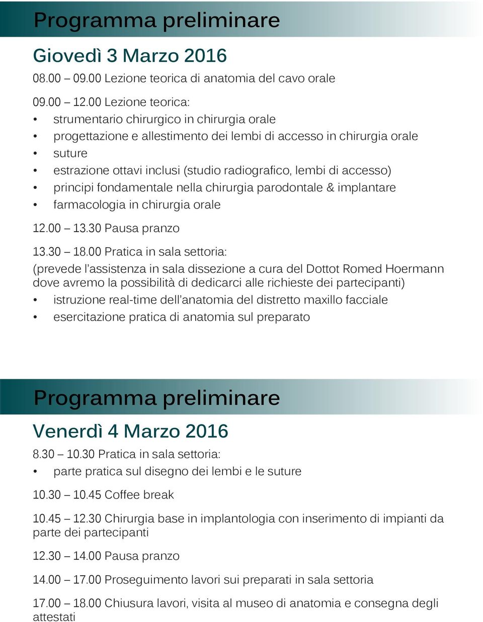 accesso) principi fondamentale nella chirurgia parodontale & implantare farmacologia in chirurgia orale 12.00 13.30 Pausa pranzo 13.30 18.