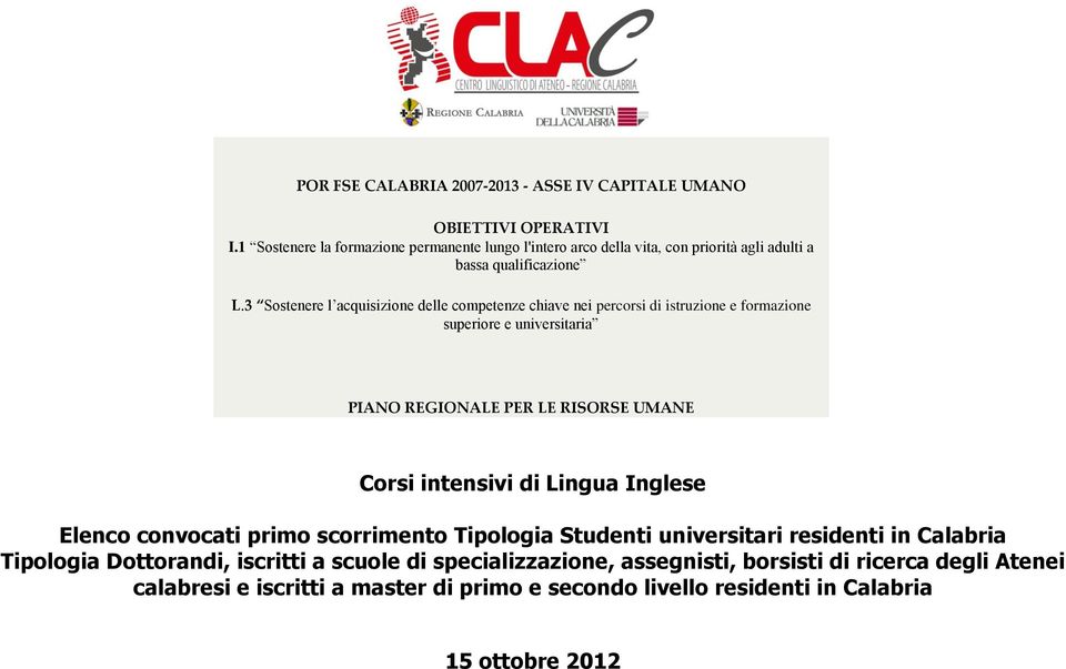 3 Sostenere l acquisizione delle competenze chiave nei percorsi di istruzione e formazione superiore e universitaria PIANO REGIONALE PER LE RISORSE UMANE Corsi