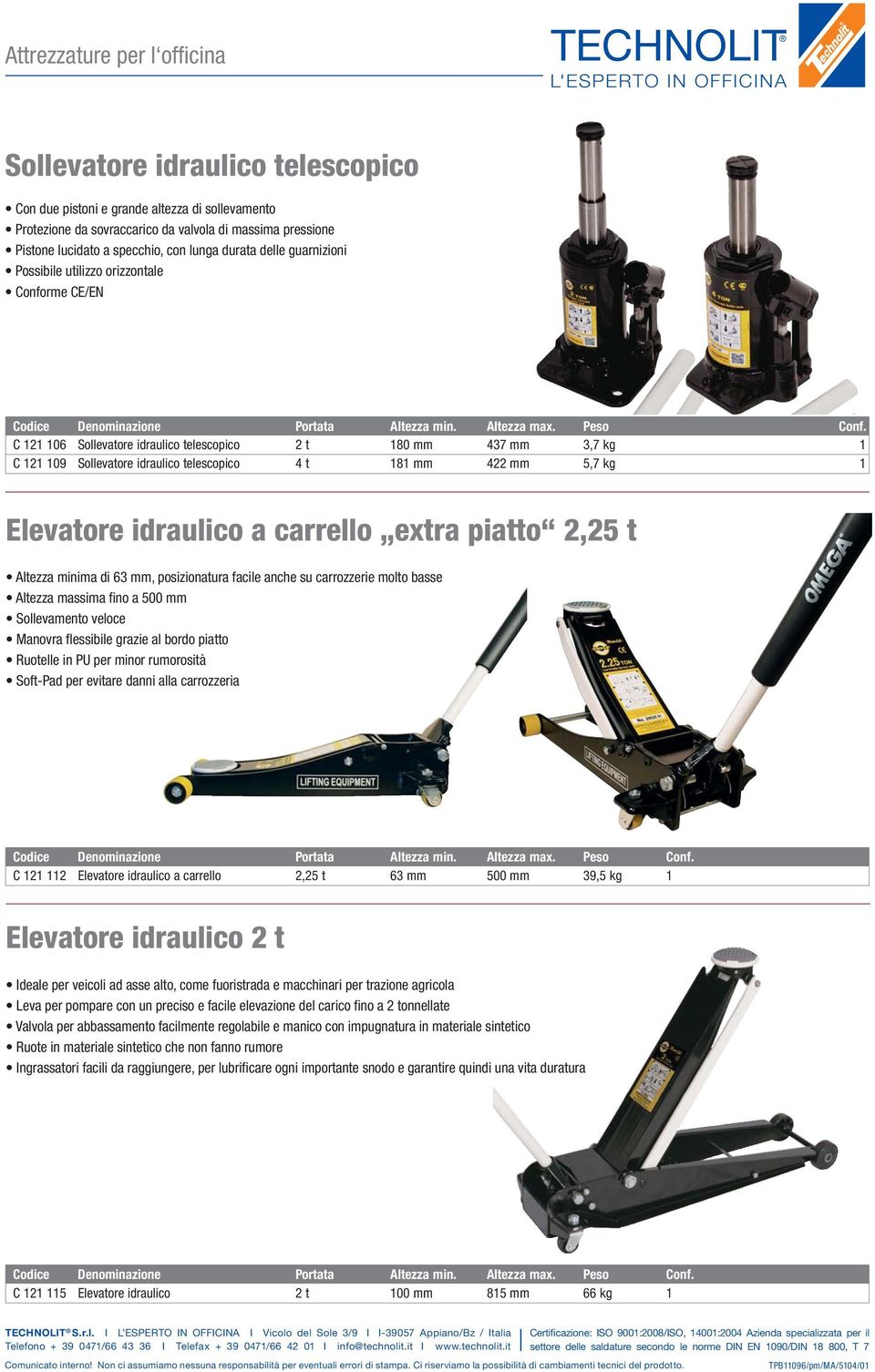 Elevatore idraulico a carrello extra piatto 2,25 t Altezza minima di 63 mm, posizionatura facile anche su carrozzerie molto basse Altezza massima fi no a 500 mm Sollevamento veloce Manovra fl