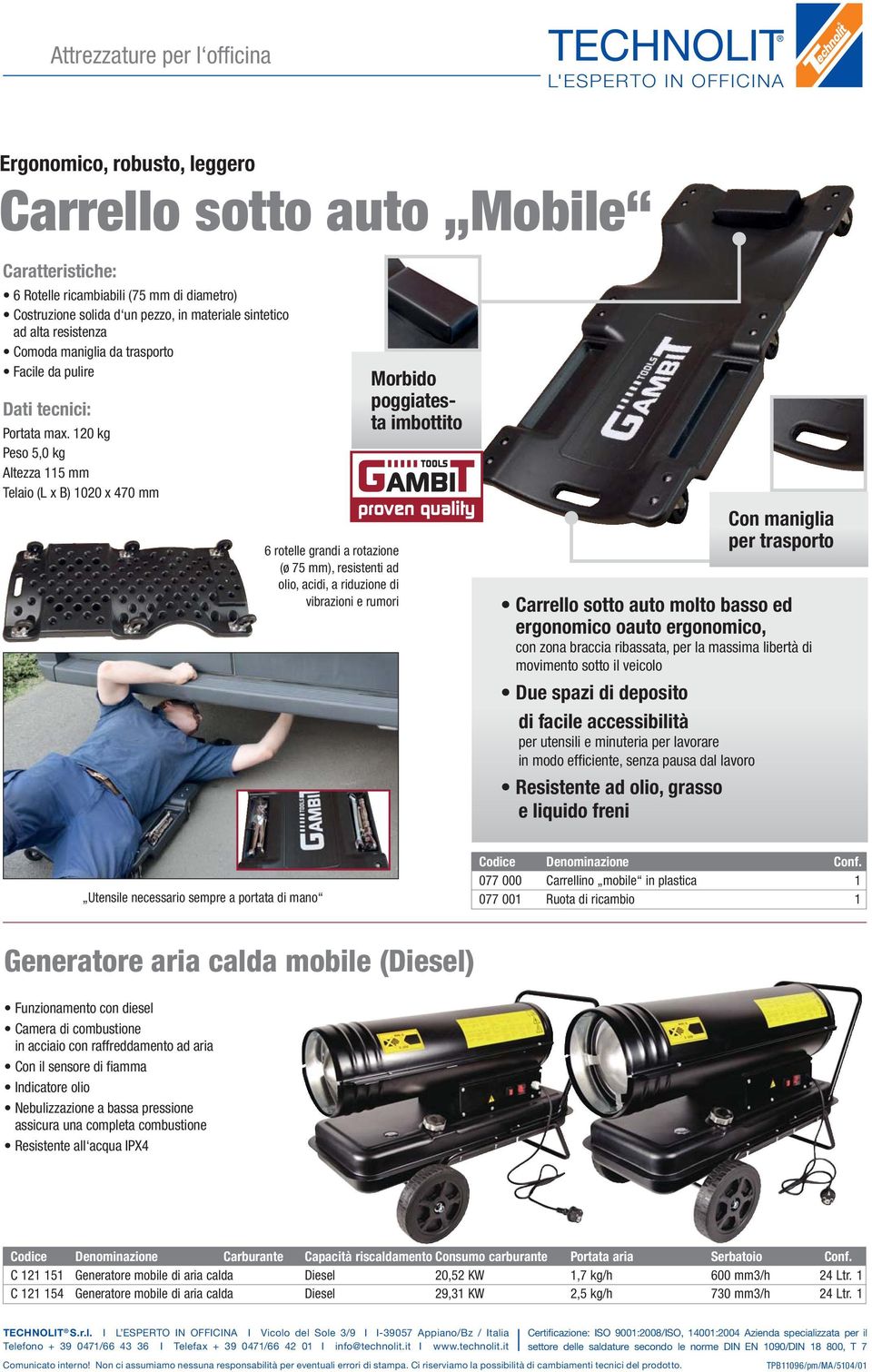 120 kg Peso 5,0 kg Altezza 115 mm Telaio (L x B) 1020 x 470 mm 6 rotelle grandi a rotazione (ø 75 mm), resistenti ad olio, acidi, a riduzione di vibrazioni e rumori Morbido poggiatesta imbottito