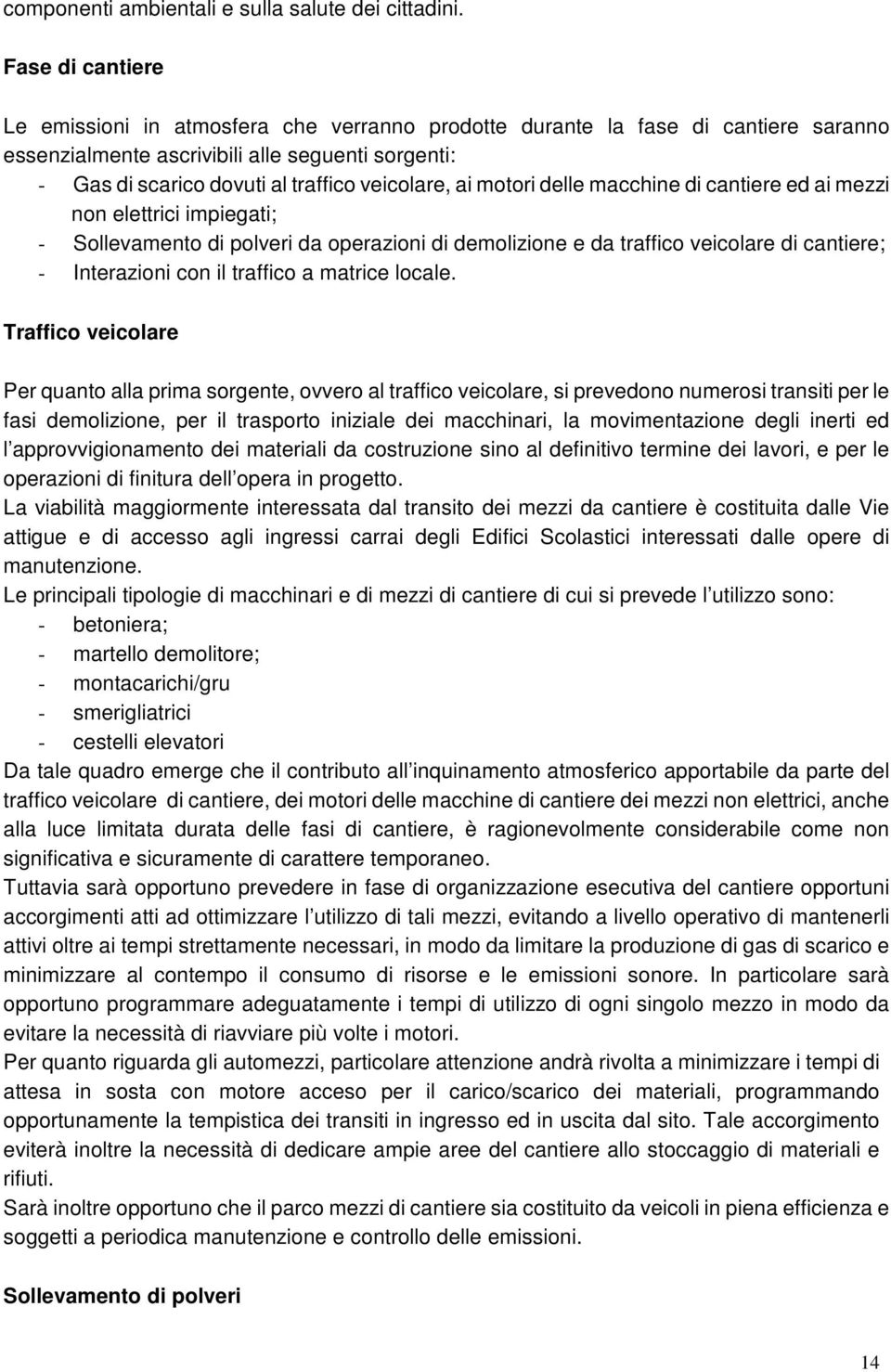 ai motori delle macchine di cantiere ed ai mezzi non elettrici impiegati; - Sollevamento di polveri da operazioni di demolizione e da traffico veicolare di cantiere; - Interazioni con il traffico a