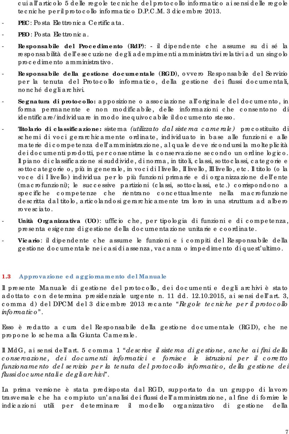 Responsabile del Procedimento (RdP): - il dipendente che assume su di sé la responsabilità dell esecuzione degli adempimenti amministrativi relativi ad un singolo procedimento amministrativo.