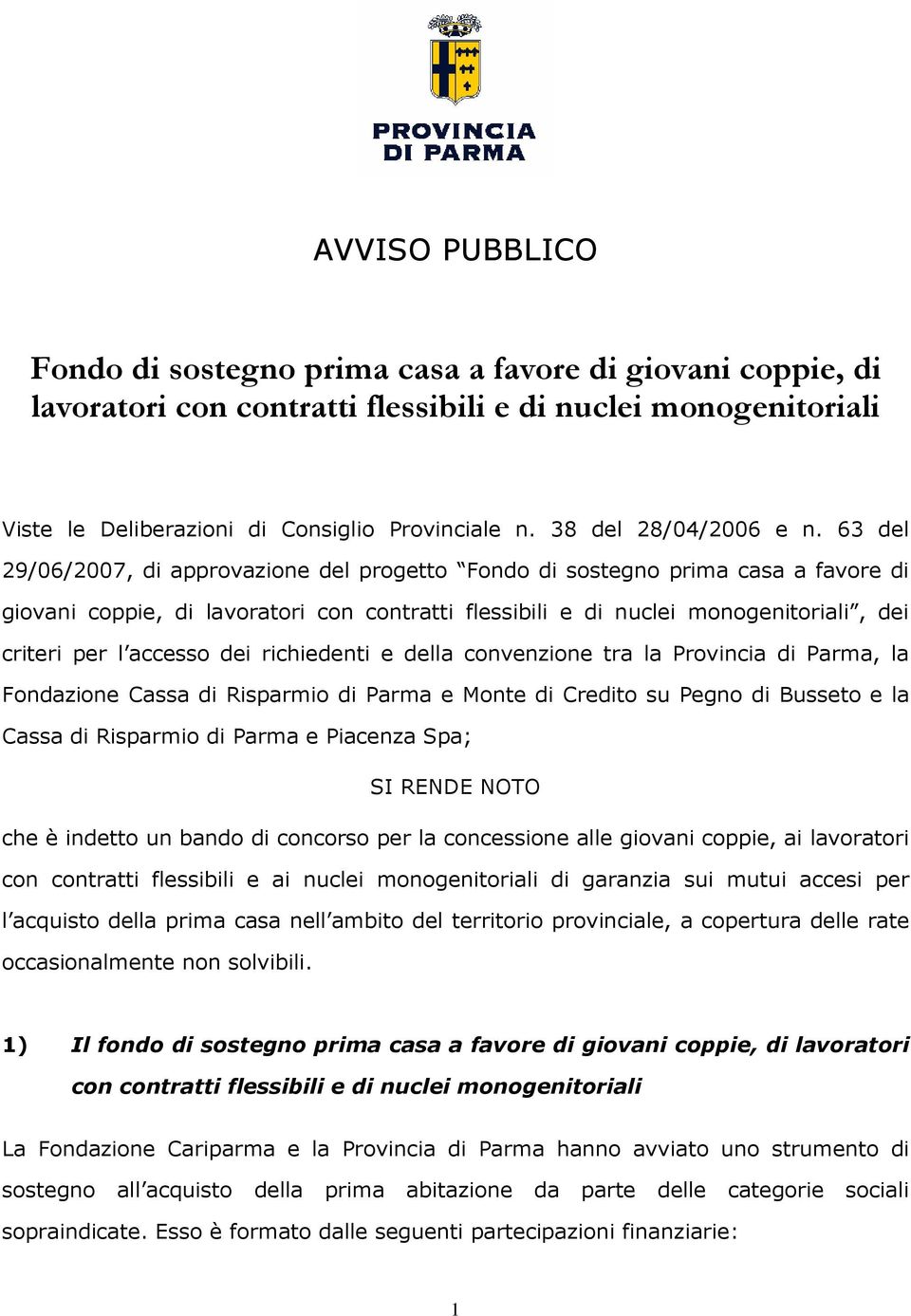 63 del 29/06/2007, di approvazione del progetto Fondo di sostegno prima casa a favore di giovani coppie, di lavoratori con contratti flessibili e di nuclei monogenitoriali, dei criteri per l accesso