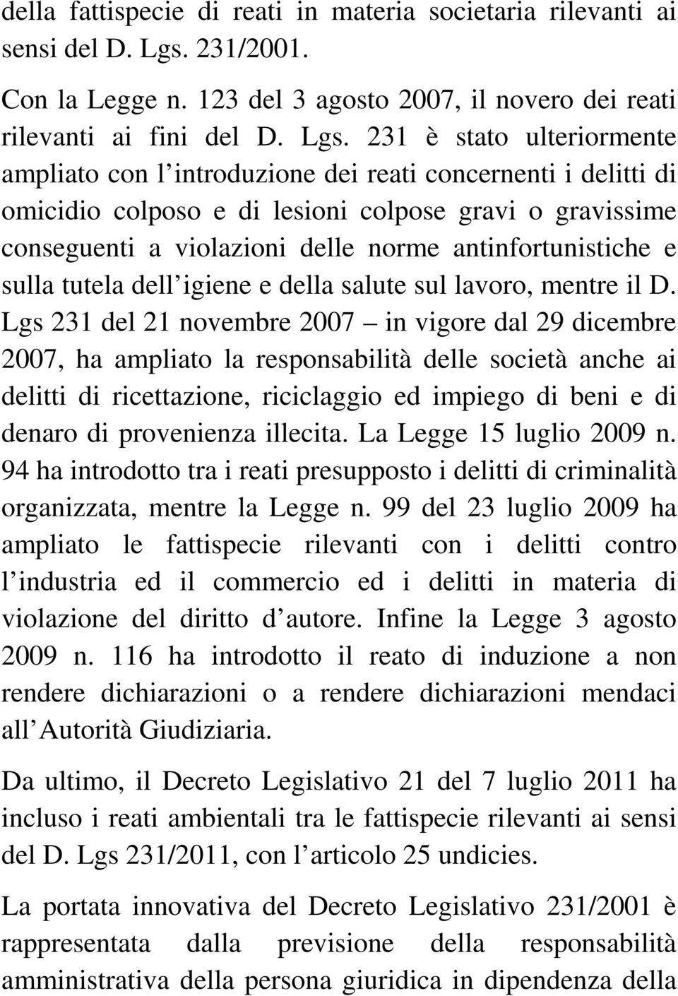 231 è stato ulteriormente ampliato con l introduzione dei reati concernenti i delitti di omicidio colposo e di lesioni colpose gravi o gravissime conseguenti a violazioni delle norme