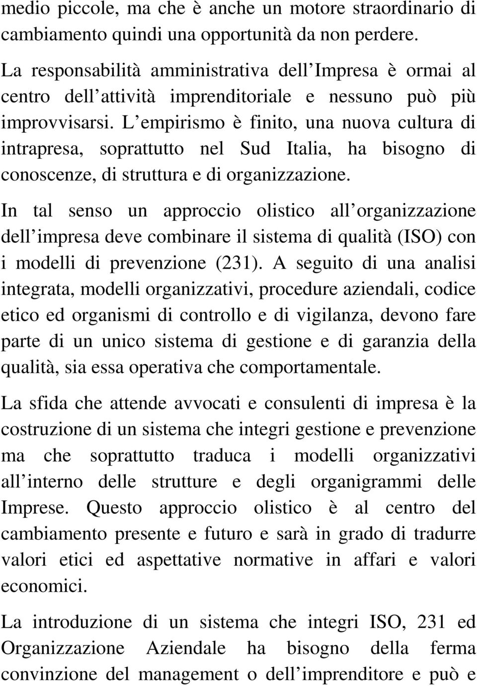 L empirismo è finito, una nuova cultura di intrapresa, soprattutto nel Sud Italia, ha bisogno di conoscenze, di struttura e di organizzazione.