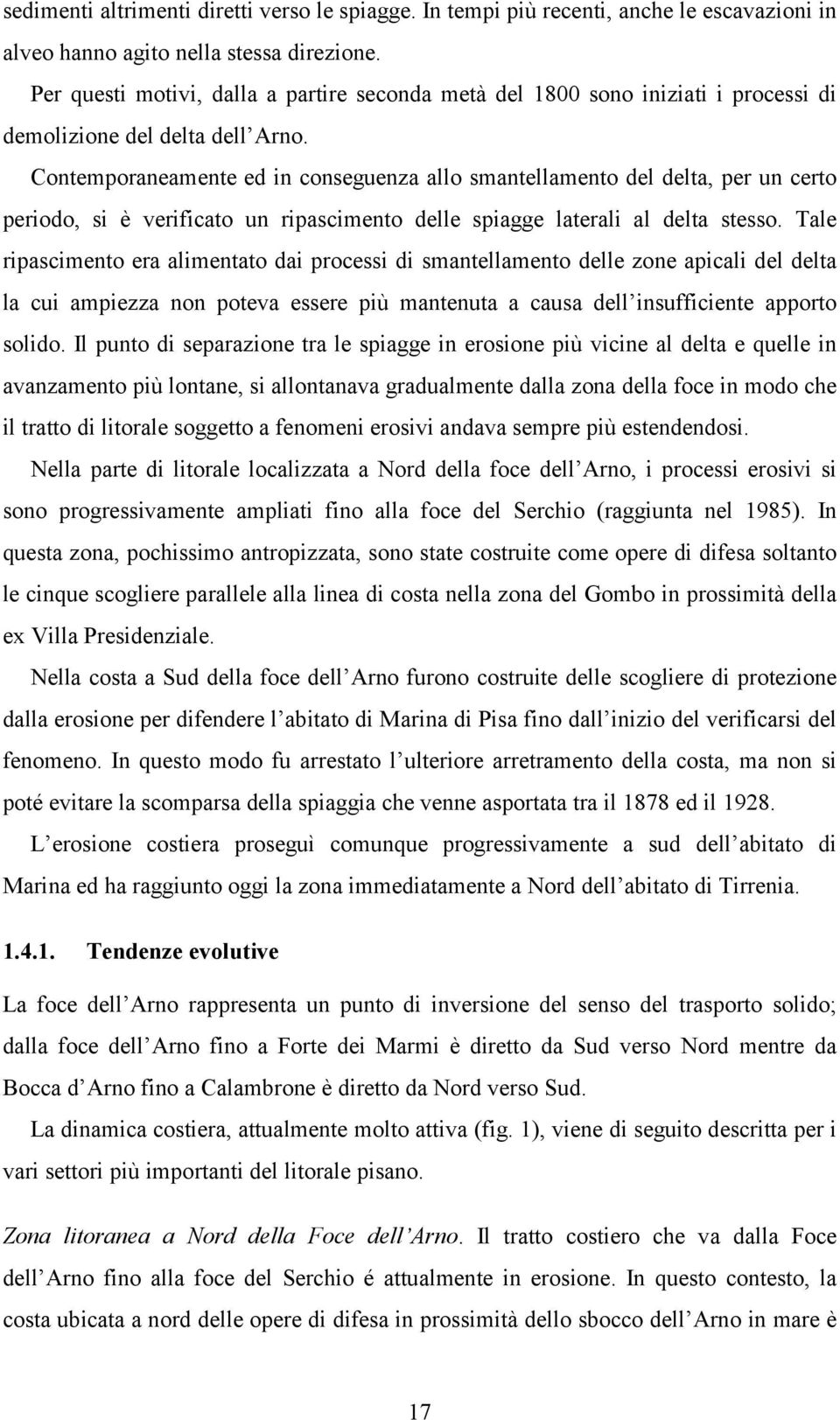 Contemporaneamente ed in conseguenza allo smantellamento del delta, per un certo periodo, si è verificato un ripascimento delle spiagge laterali al delta stesso.