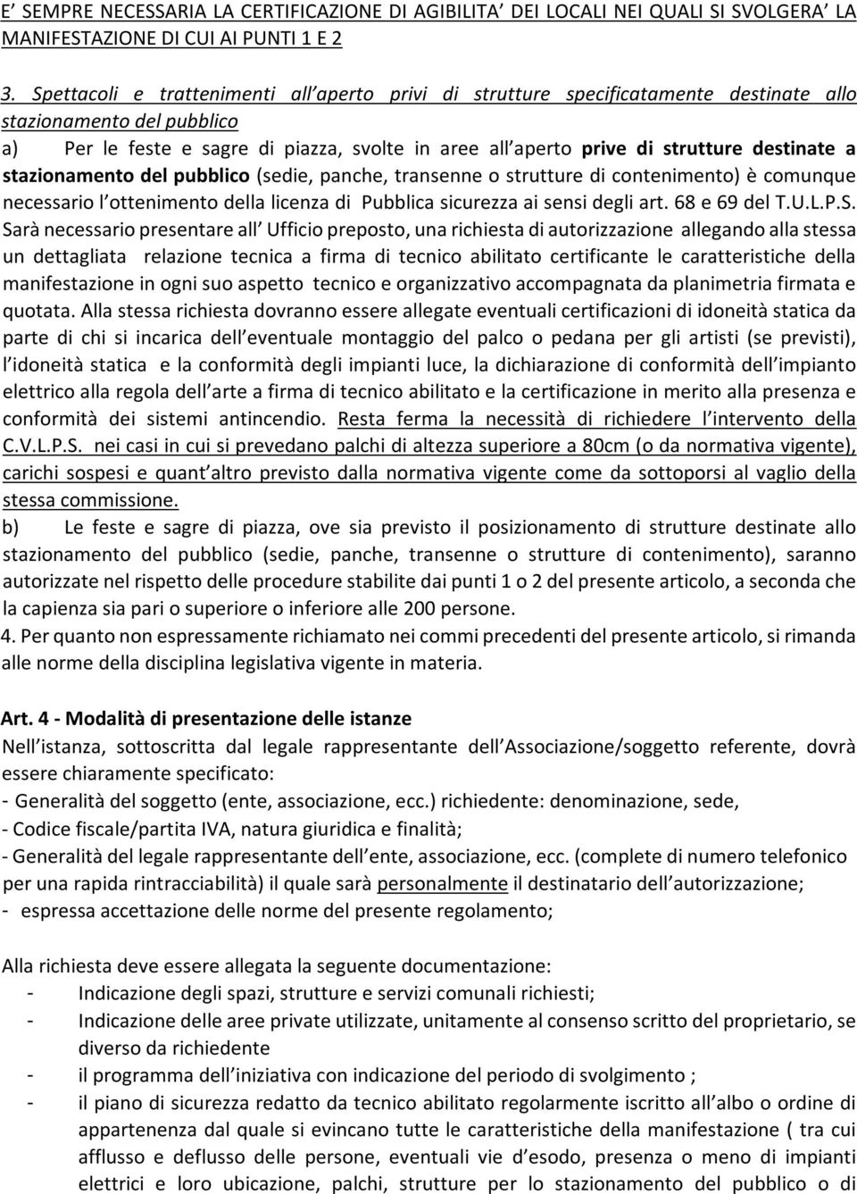 destinate a stazionamento del pubblico (sedie, panche, transenne o strutture di contenimento) è comunque necessario l ottenimento della licenza di Pubblica sicurezza ai sensi degli art. 68 e 69 del T.